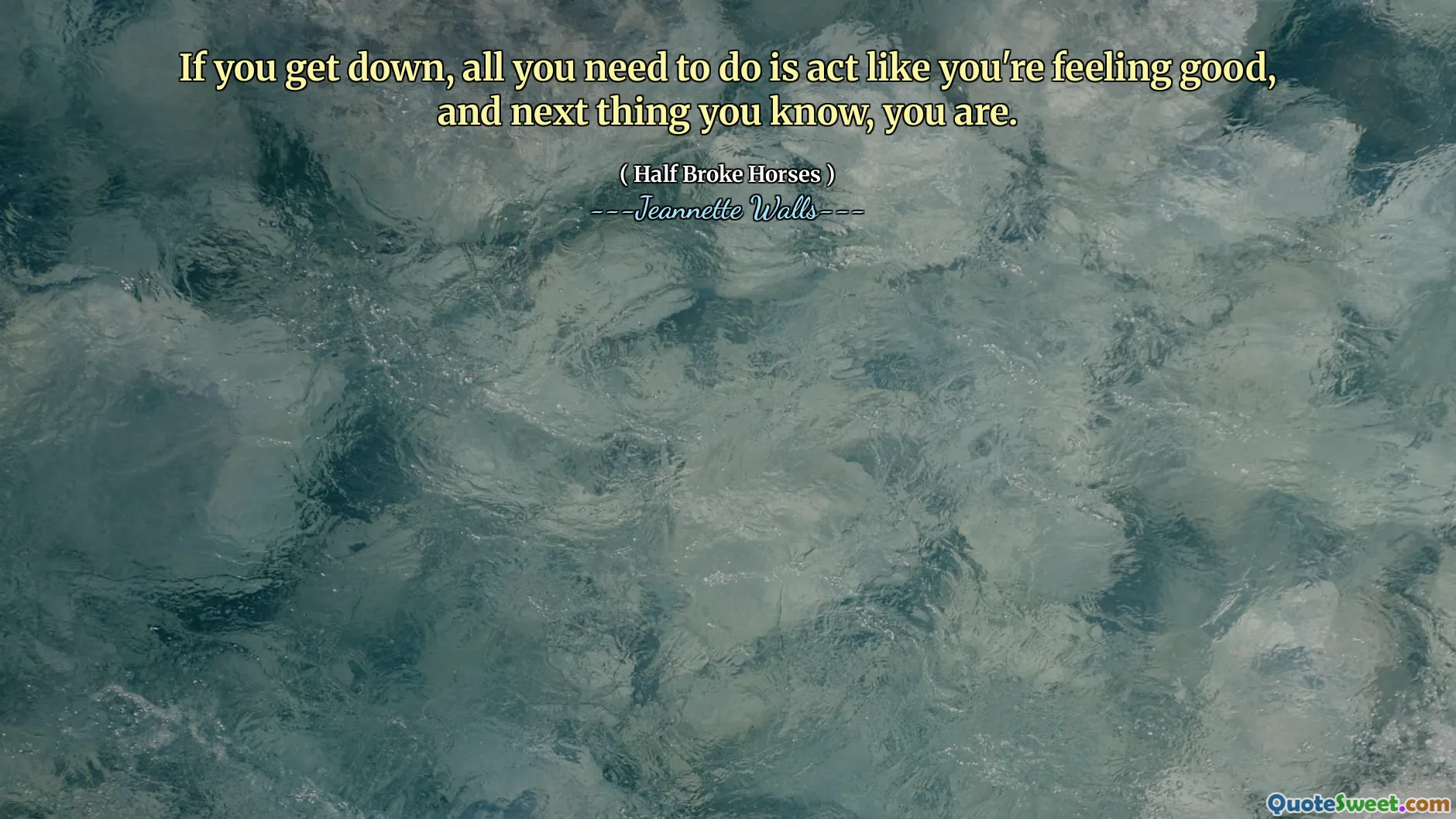 Om du kommer ner, allt du behöver göra är att agera som om du mår bra, och nästa sak du vet, du är det.