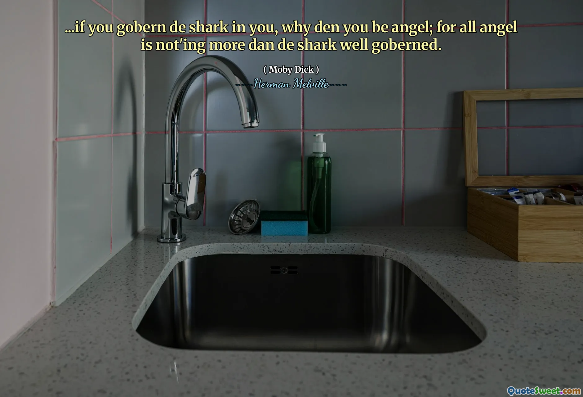 ...if you gobern de shark in you, why den you be angel; for all angel is not'ing more dan de shark well goberned.