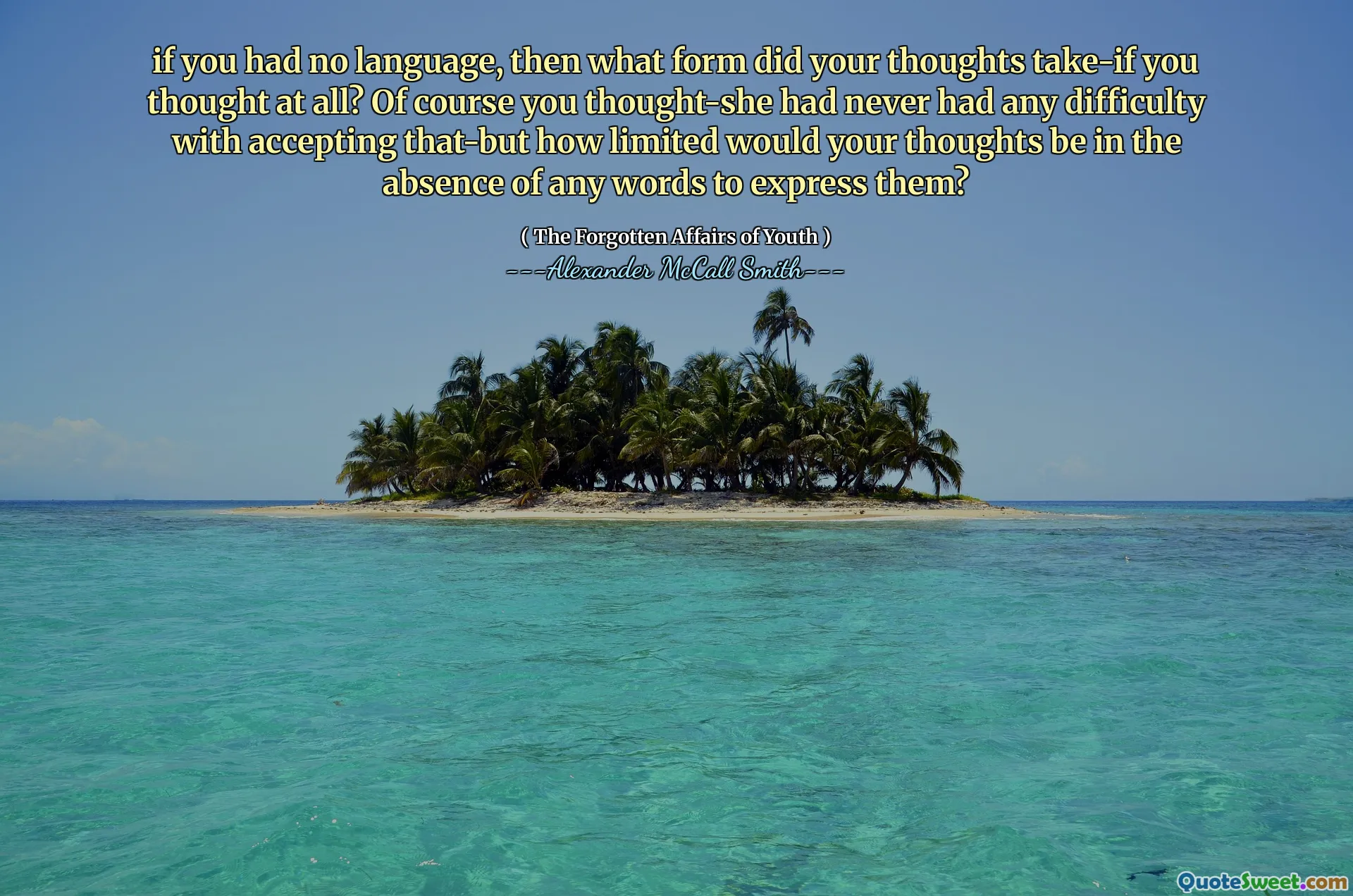 Dacă nu ai avut limba, atunci ce formă ai luat gândurile tale-dacă te-ai gândit deloc? Desigur, te-ai gândit că nu a avut niciodată dificultăți în a accepta asta, dar cât de limitată ar fi gândurile tale în absența vreunui cuvinte care să le exprime?