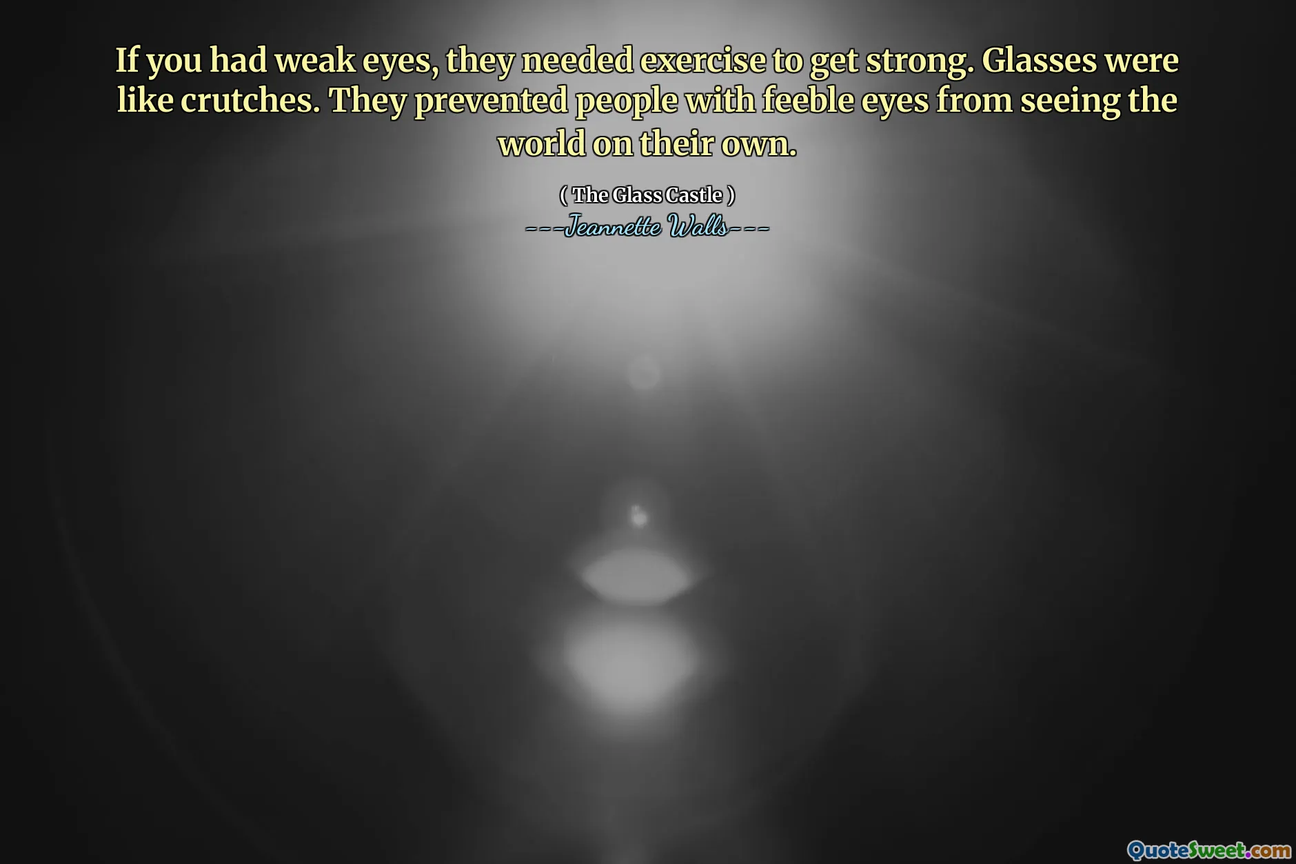 눈이 약하면 강해지기 위해 운동이 필요했습니다. 안경은 목발과 같았습니다. 그들은 미약 한 눈을 가진 사람들이 세상을 스스로 보는 것을 막았습니다.