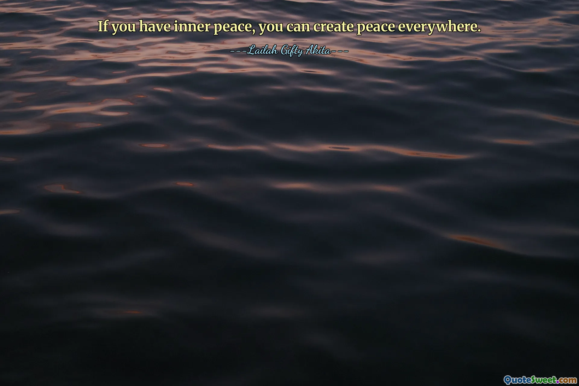 If you have inner peace, you can create peace everywhere.