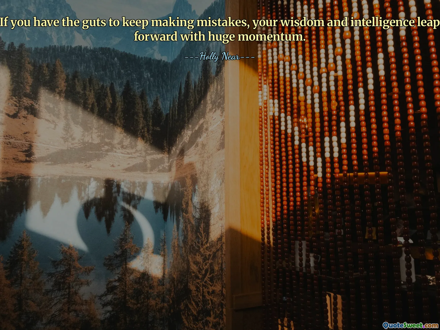 Dacă ai curaj să faci greșeli în continuare, înțelepciunea și inteligența ta sar înainte cu un impuls imens.