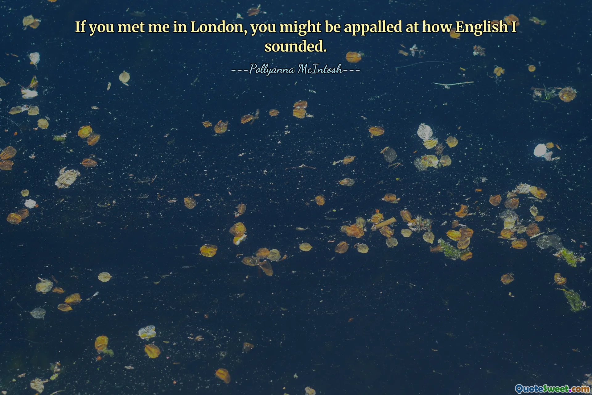 If you met me in London, you might be appalled at how English I sounded.