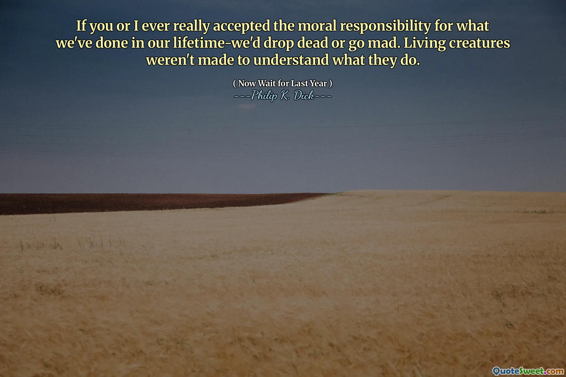 إذا قبلت أنت أو سبق لك أن قبلت المسؤولية الأخلاقية عما فعلناه في حياتنا ، فسوف نسقط ميتًا أو جنونًا. لم يتم إبرام المخلوقات الحية لفهم ما يفعلونه.