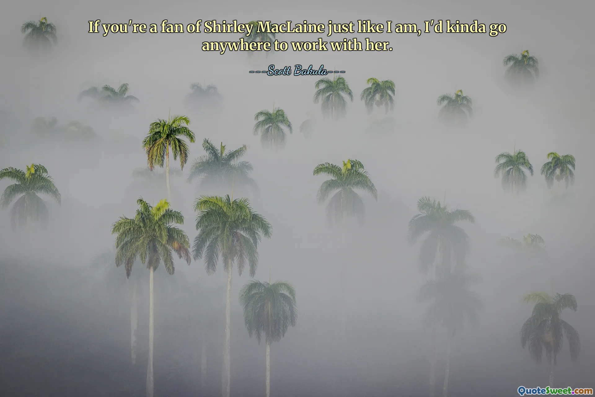 If you're a fan of Shirley MacLaine just like I am, I'd kinda go anywhere to work with her.