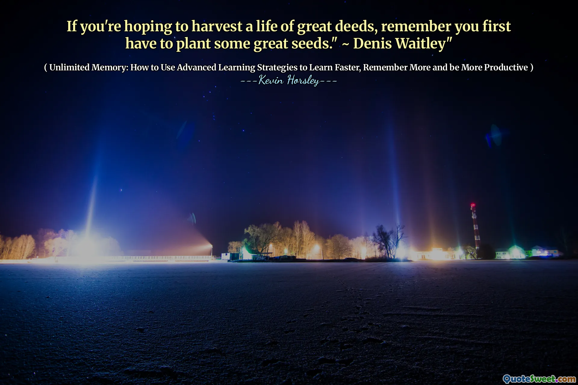 Dacă sperați să recoltați o viață de fapte grozave, amintiți -vă că mai întâi trebuie să plantați câteva semințe grozave. "~ Denis Waitley"