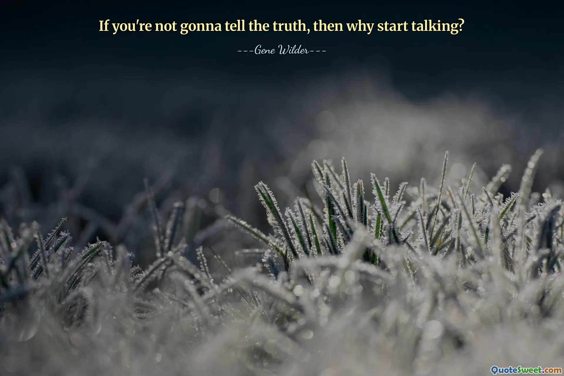 If you're not gonna tell the truth, then why start talking?