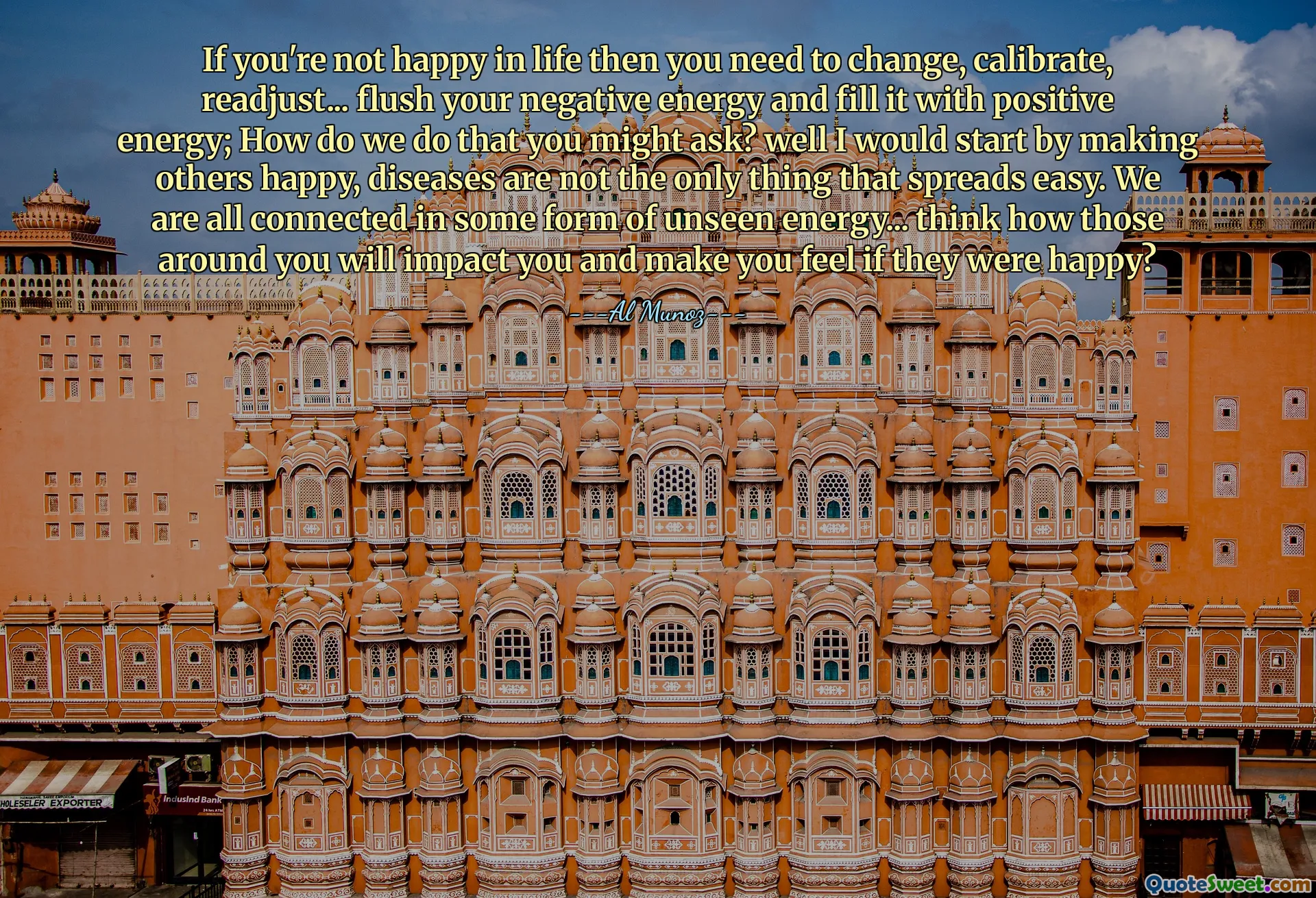 If you're not happy in life then you need to change, calibrate, readjust... flush your negative energy and fill it with positive energy; How do we do that you might ask? well I would start by making others happy, diseases are not the only thing that spreads easy. We are all connected in some form of unseen energy... think how those around you will impact you and make you feel if they were happy?