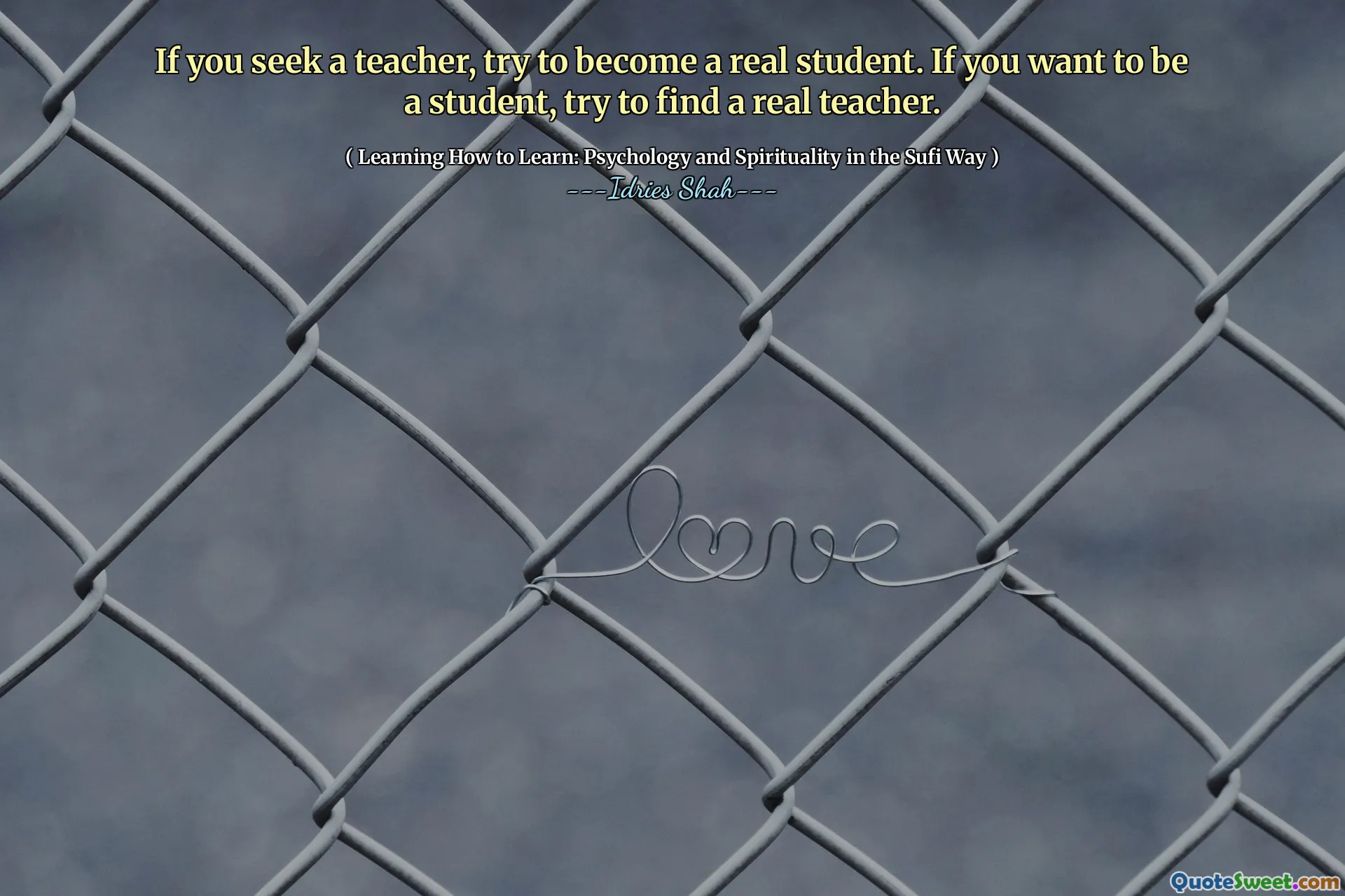 If you seek a teacher, try to become a real student. If you want to be a student, try to find a real teacher.