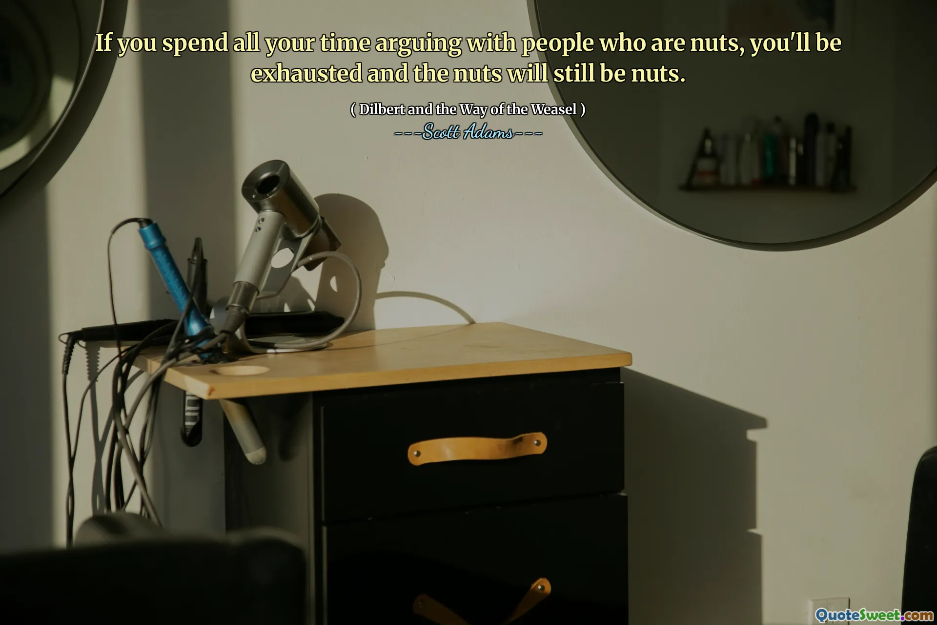 Om du tillbringar all din tid på att argumentera med människor som är nötter, kommer du att vara utmattad och nötterna kommer fortfarande att vara nötter.