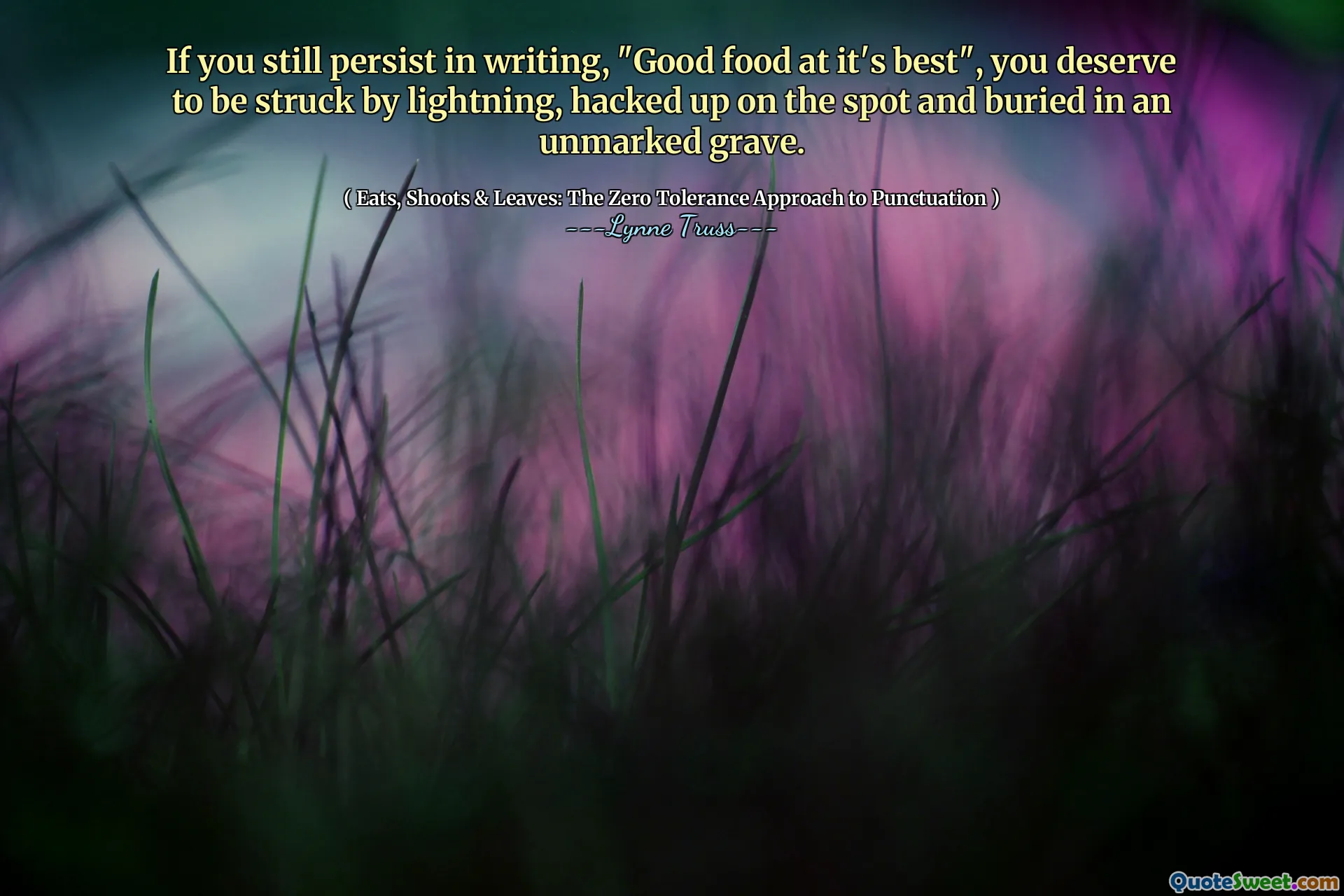 If you still persist in writing, "Good food at it's best", you deserve to be struck by lightning, hacked up on the spot and buried in an unmarked grave.
