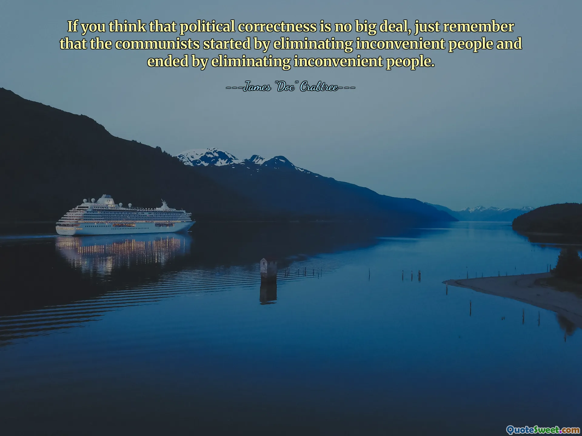 If you think that political correctness is no big deal, just remember that the communists started by eliminating inconvenient people and ended by eliminating inconvenient people.