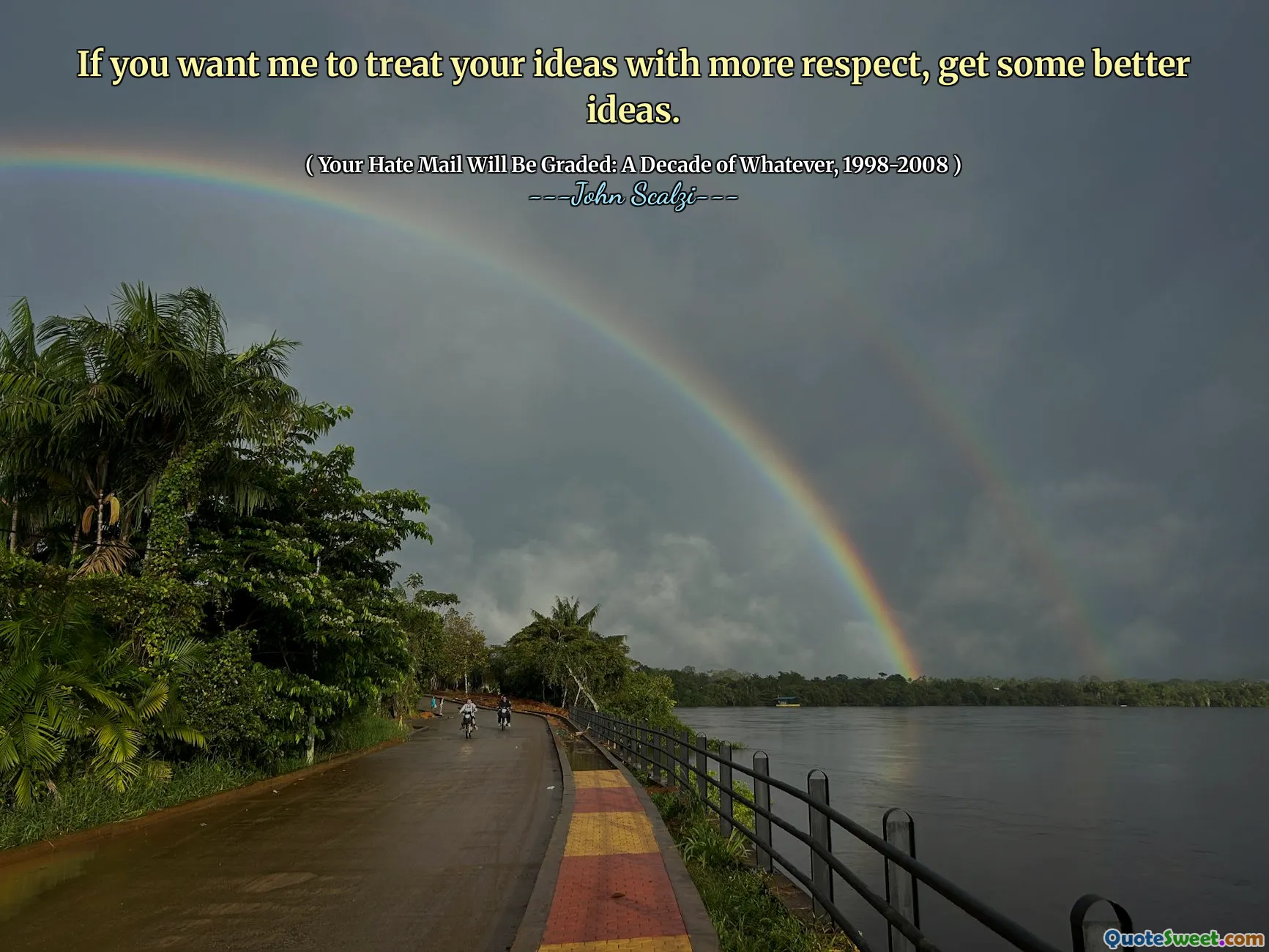 Si quieres que trate tus ideas con más respeto, obtenga mejores ideas.