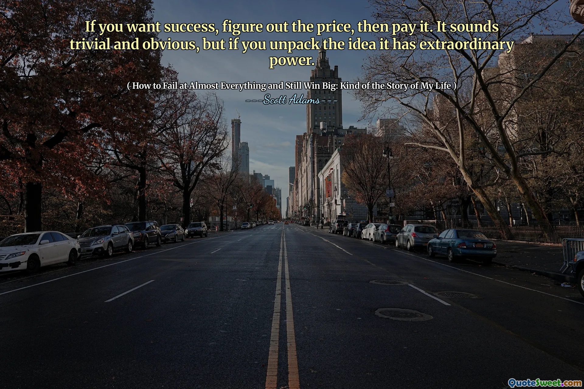 If you want success, figure out the price, then pay it. It sounds trivial and obvious, but if you unpack the idea it has extraordinary power.