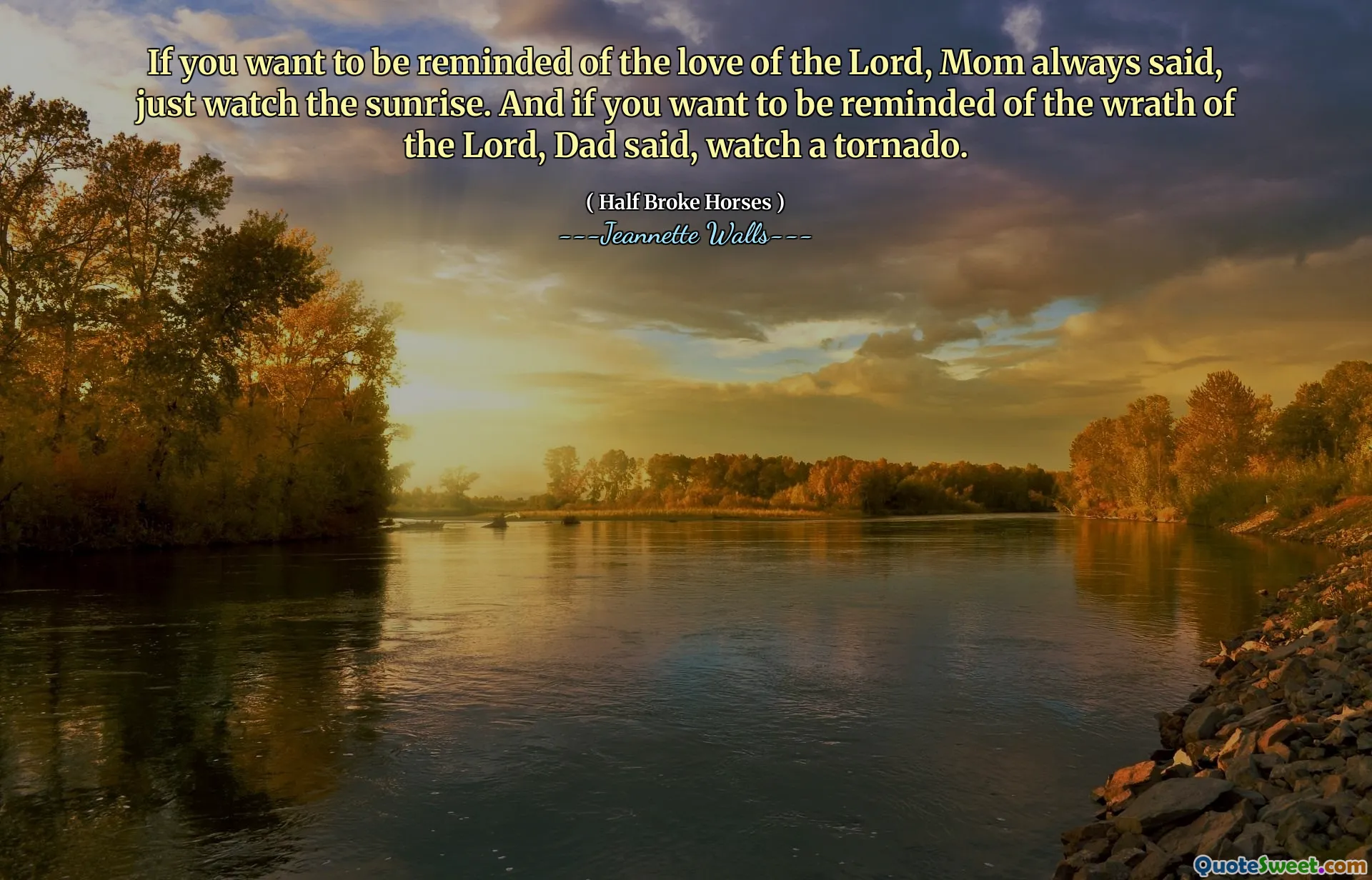 Om du vill bli påminnelse om Herrens kärlek, sa mamma alltid, bara titta på soluppgången. Och om du vill bli påminnelse om Herrens vrede, sa pappa, titta på en tornado.