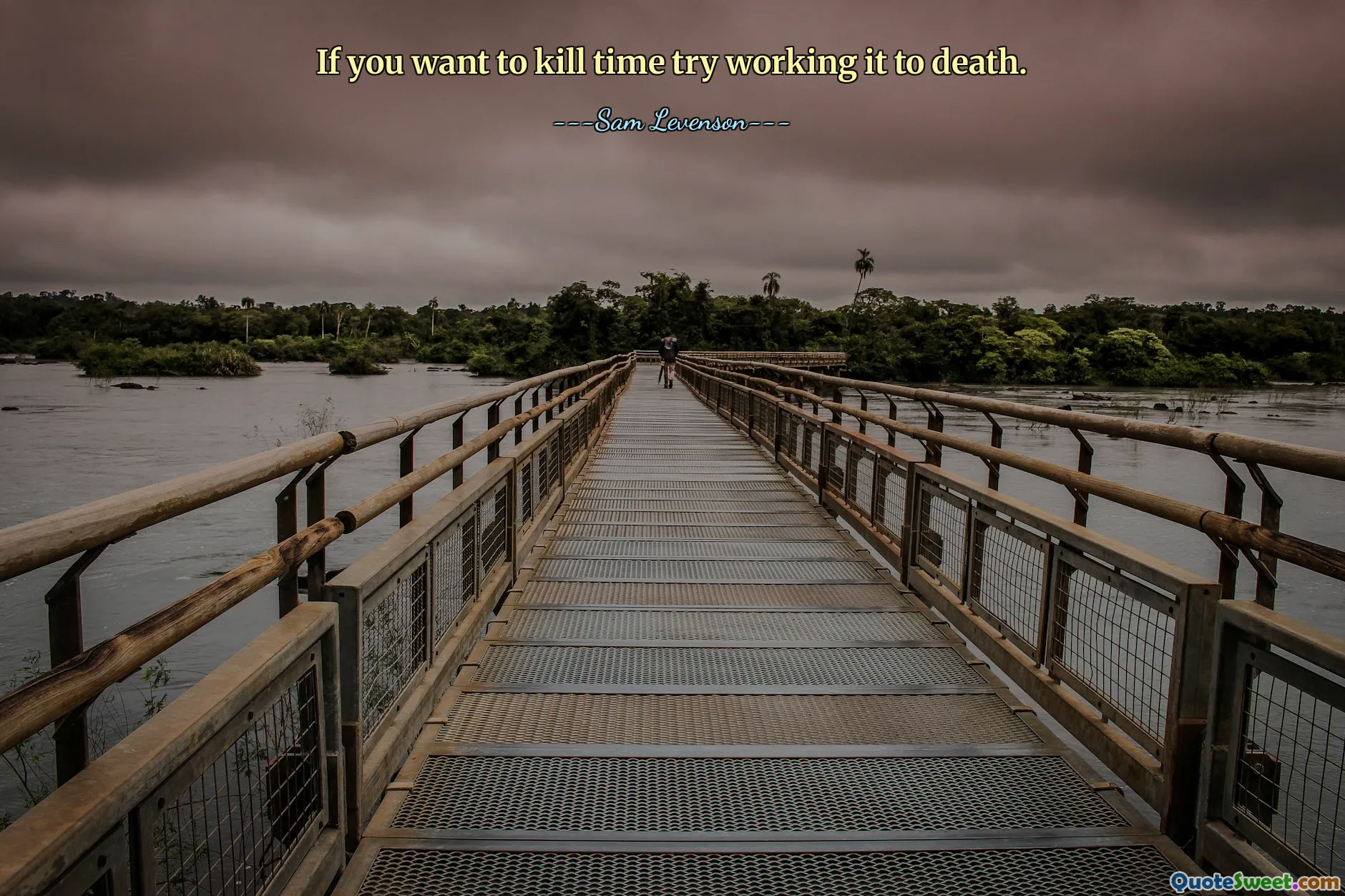 If you want to kill time try working it to death.