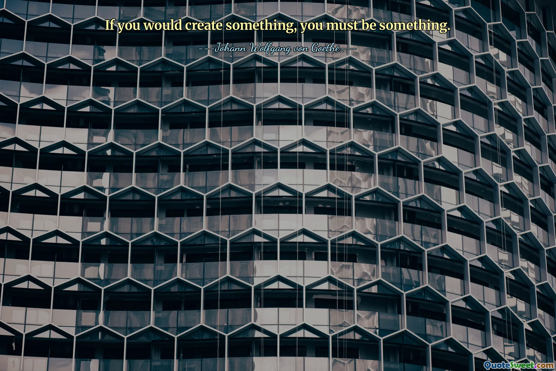 If you would create something, you must be something.