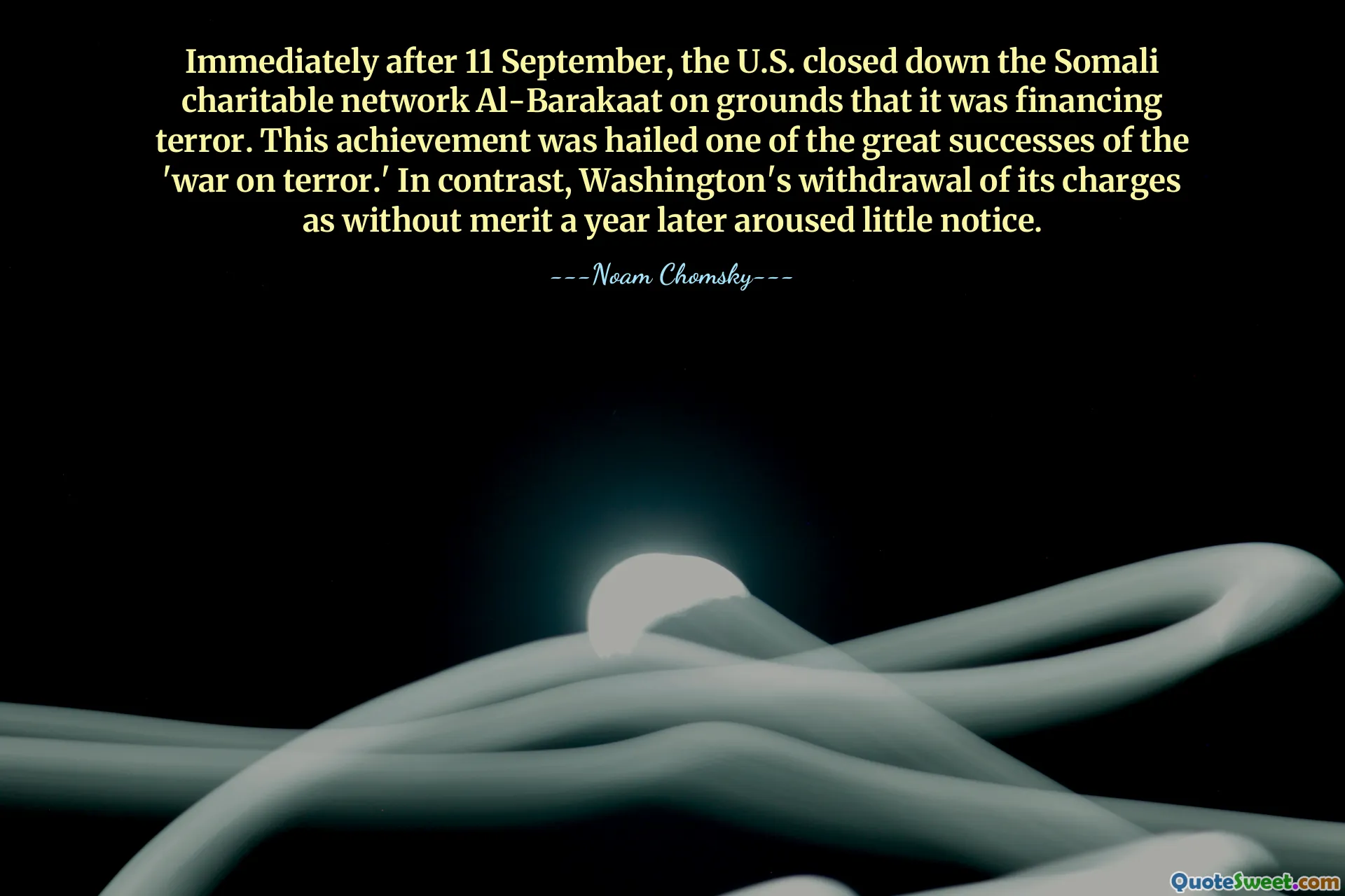 Immediately after 11 September, the U.S. closed down the Somali charitable network Al-Barakaat on grounds that it was financing terror. This achievement was hailed one of the great successes of the 'war on terror.' In contrast, Washington's withdrawal of its charges as without merit a year later aroused little notice.