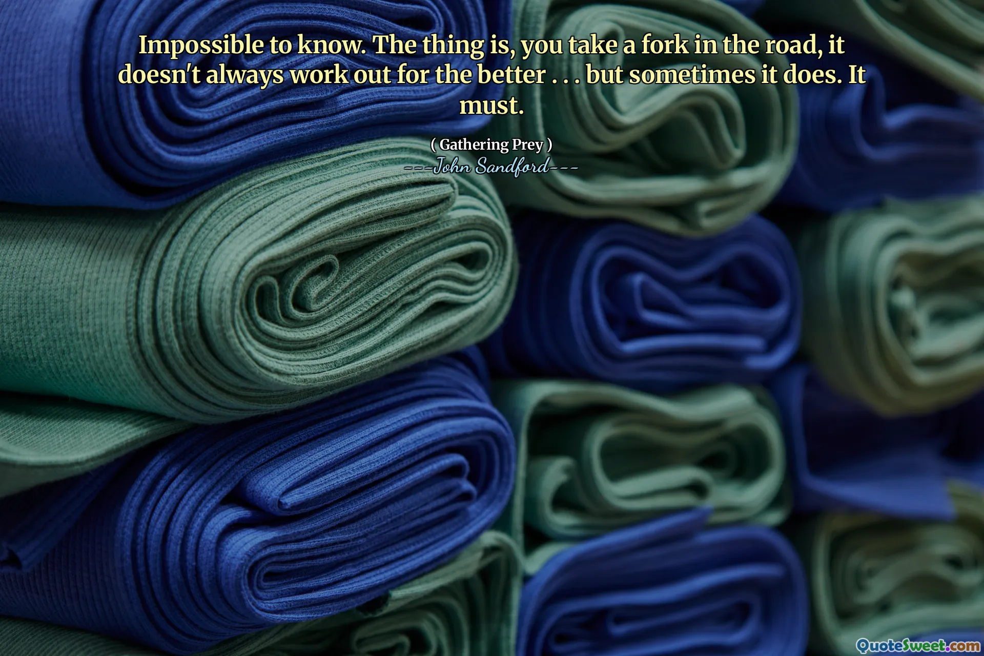 Impossibile saperlo. Il fatto è che, se prendi un bivio, non sempre le cose vanno per il meglio. . . ma a volte lo fa. Deve.