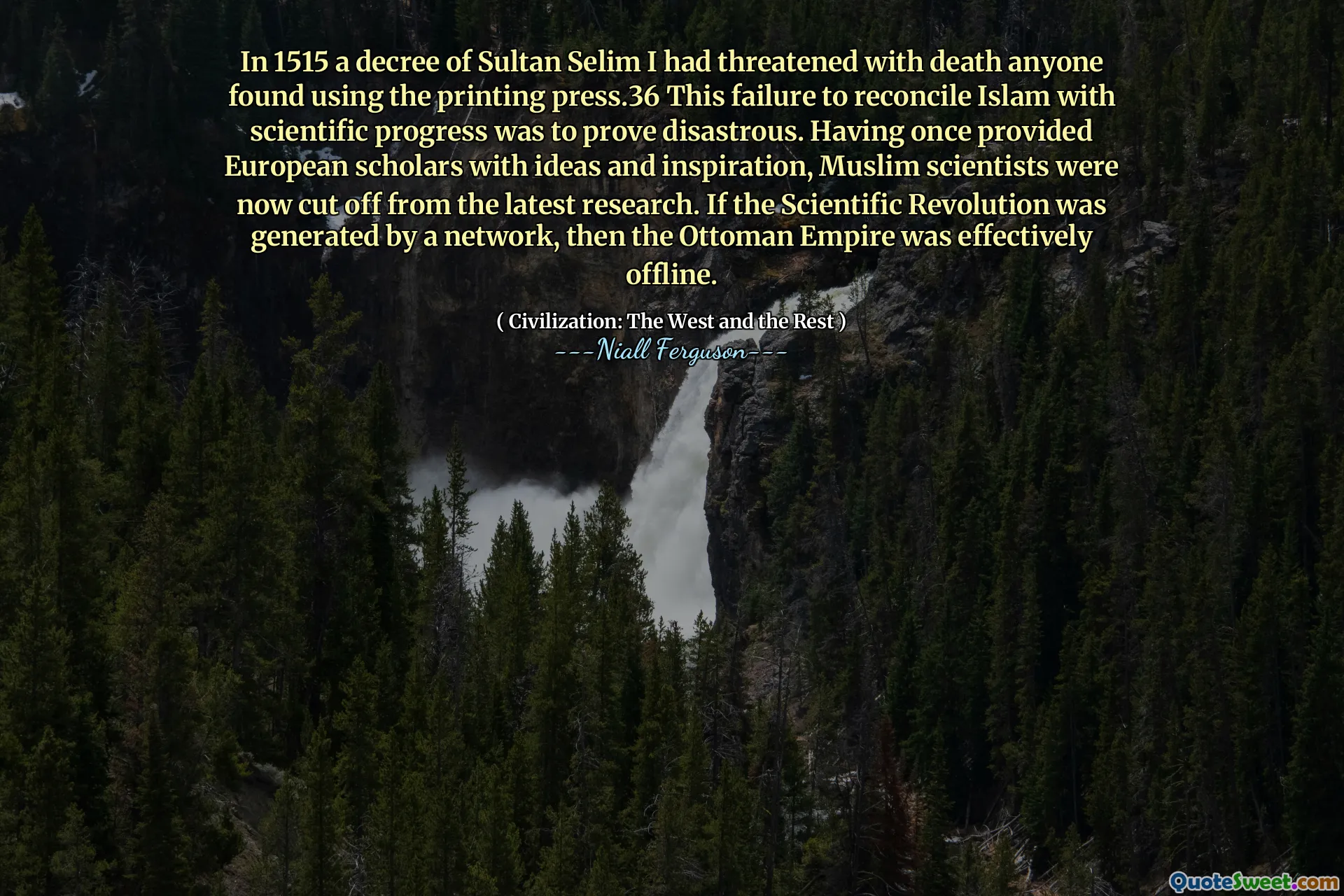 In 1515 a decree of Sultan Selim I had threatened with death anyone found using the printing press.36 This failure to reconcile Islam with scientific progress was to prove disastrous. Having once provided European scholars with ideas and inspiration, Muslim scientists were now cut off from the latest research. If the Scientific Revolution was generated by a network, then the Ottoman Empire was effectively offline.