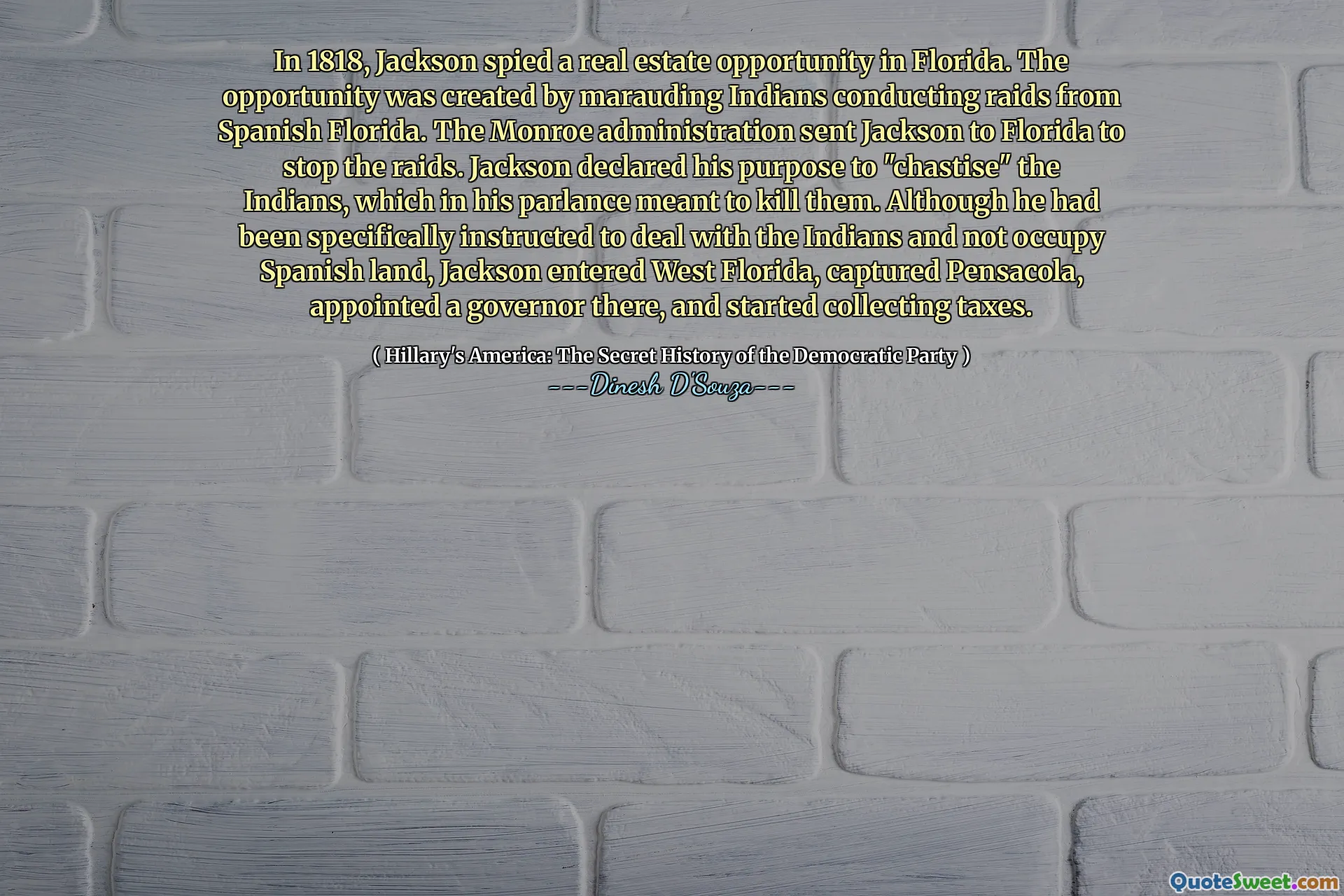 In 1818, Jackson spied a real estate opportunity in Florida. The opportunity was created by marauding Indians conducting raids from Spanish Florida. The Monroe administration sent Jackson to Florida to stop the raids. Jackson declared his purpose to "chastise" the Indians, which in his parlance meant to kill them. Although he had been specifically instructed to deal with the Indians and not occupy Spanish land, Jackson entered West Florida, captured Pensacola, appointed a governor there, and started collecting taxes.