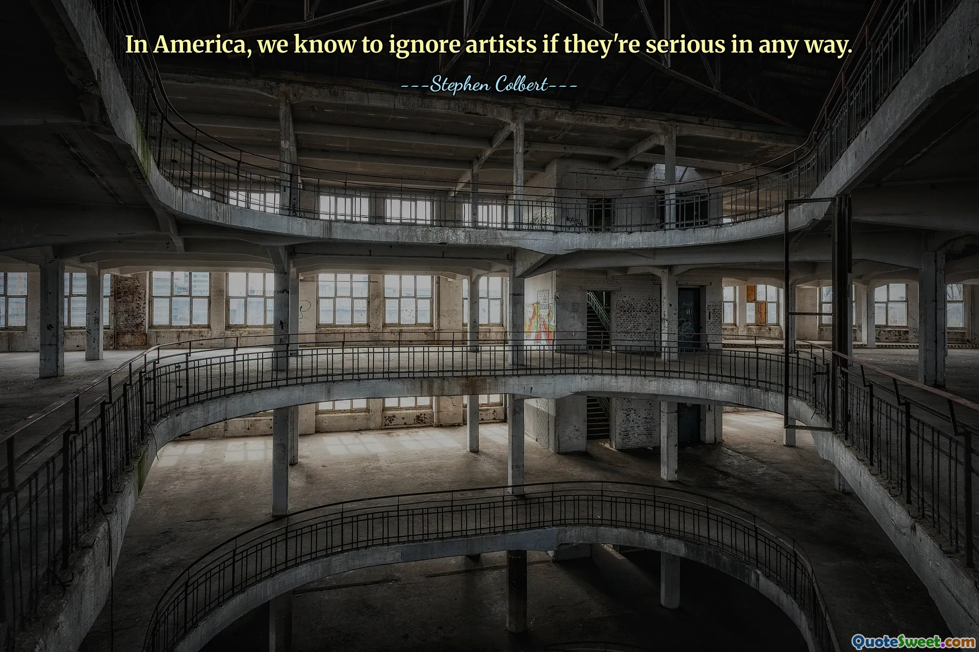 In America, we know to ignore artists if they're serious in any way.