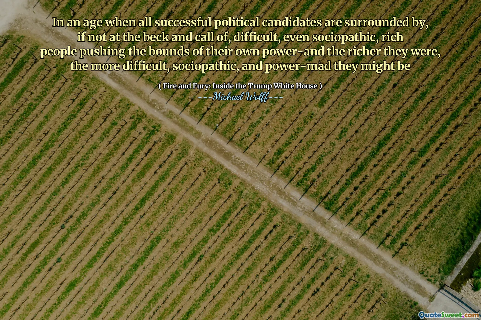 In an age when all successful political candidates are surrounded by, if not at the beck and call of, difficult, even sociopathic, rich people pushing the bounds of their own power-and the richer they were, the more difficult, sociopathic, and power-mad they might be