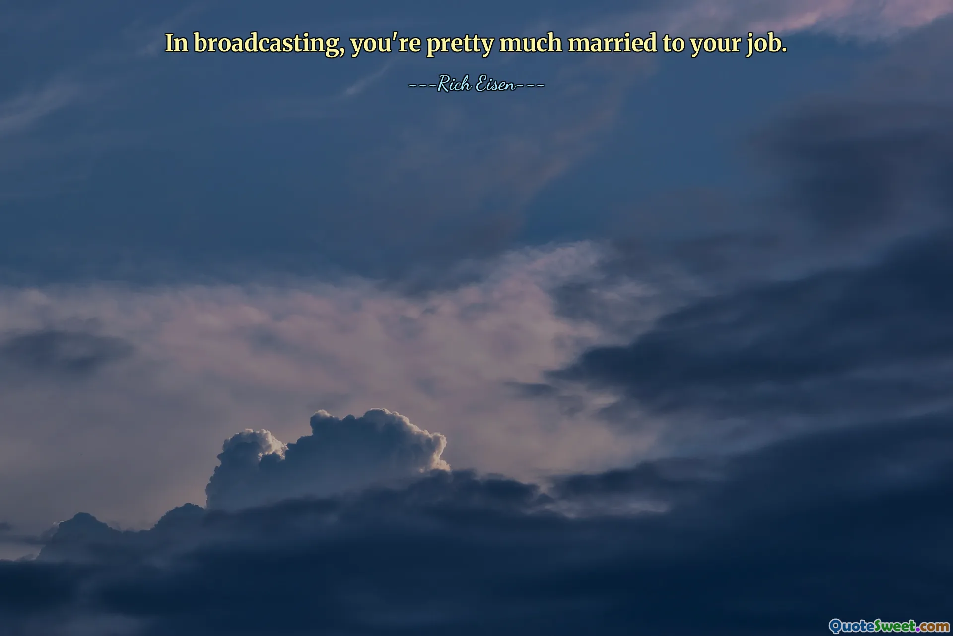 In broadcasting, you're pretty much married to your job.