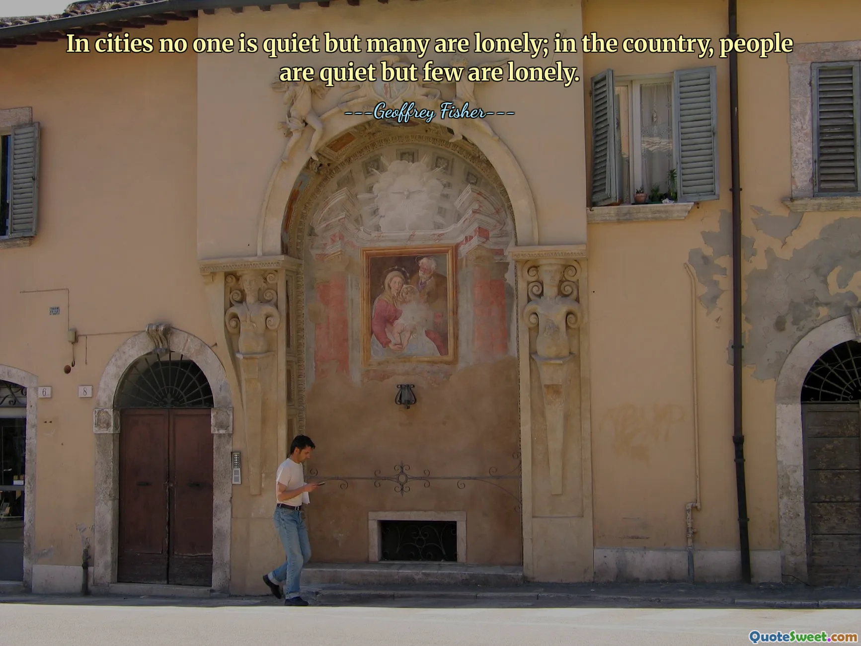 In cities no one is quiet but many are lonely; in the country, people are quiet but few are lonely.