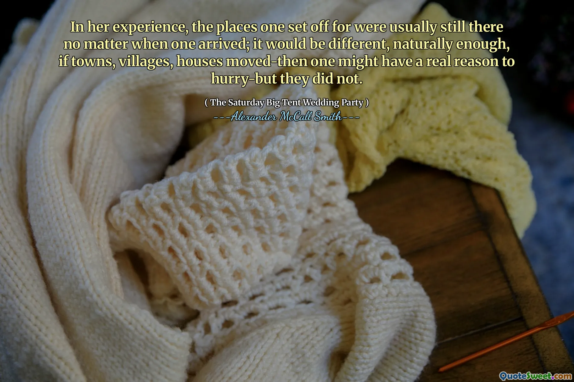 根据她的经验，无论何时到达，一个出发的地方通常仍然存在。自然而然的是，如果城镇，村庄，房屋移动 - 然后可能有真正的理由匆忙，但他们没有。