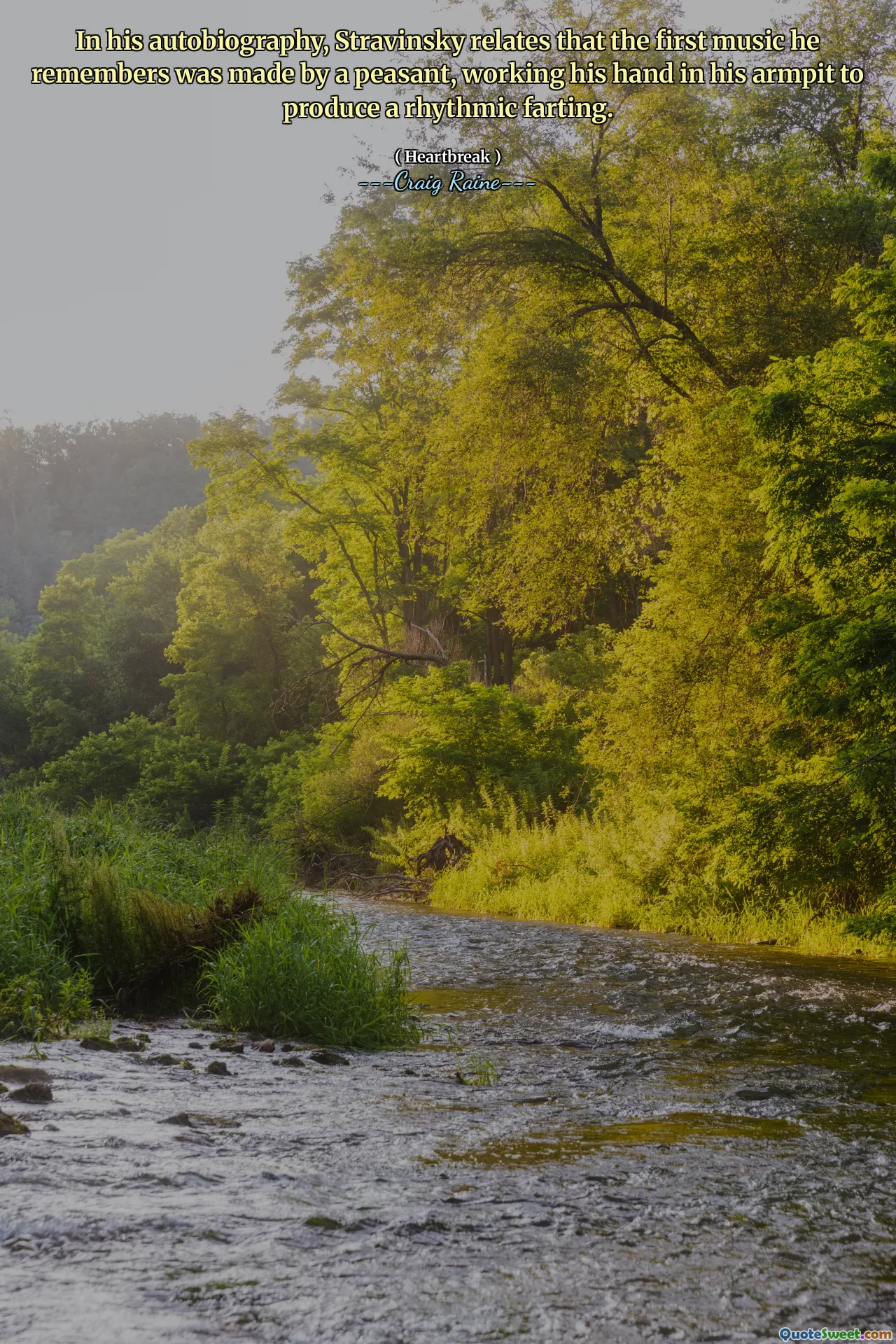 In his autobiography, Stravinsky relates that the first music he remembers was made by a peasant, working his hand in his armpit to produce a rhythmic farting.