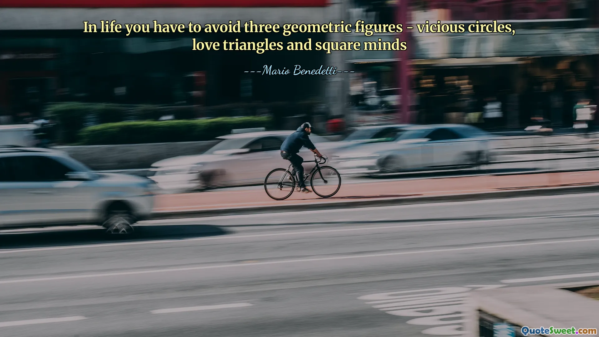 In life you have to avoid three geometric figures - vicious circles, love triangles and square minds