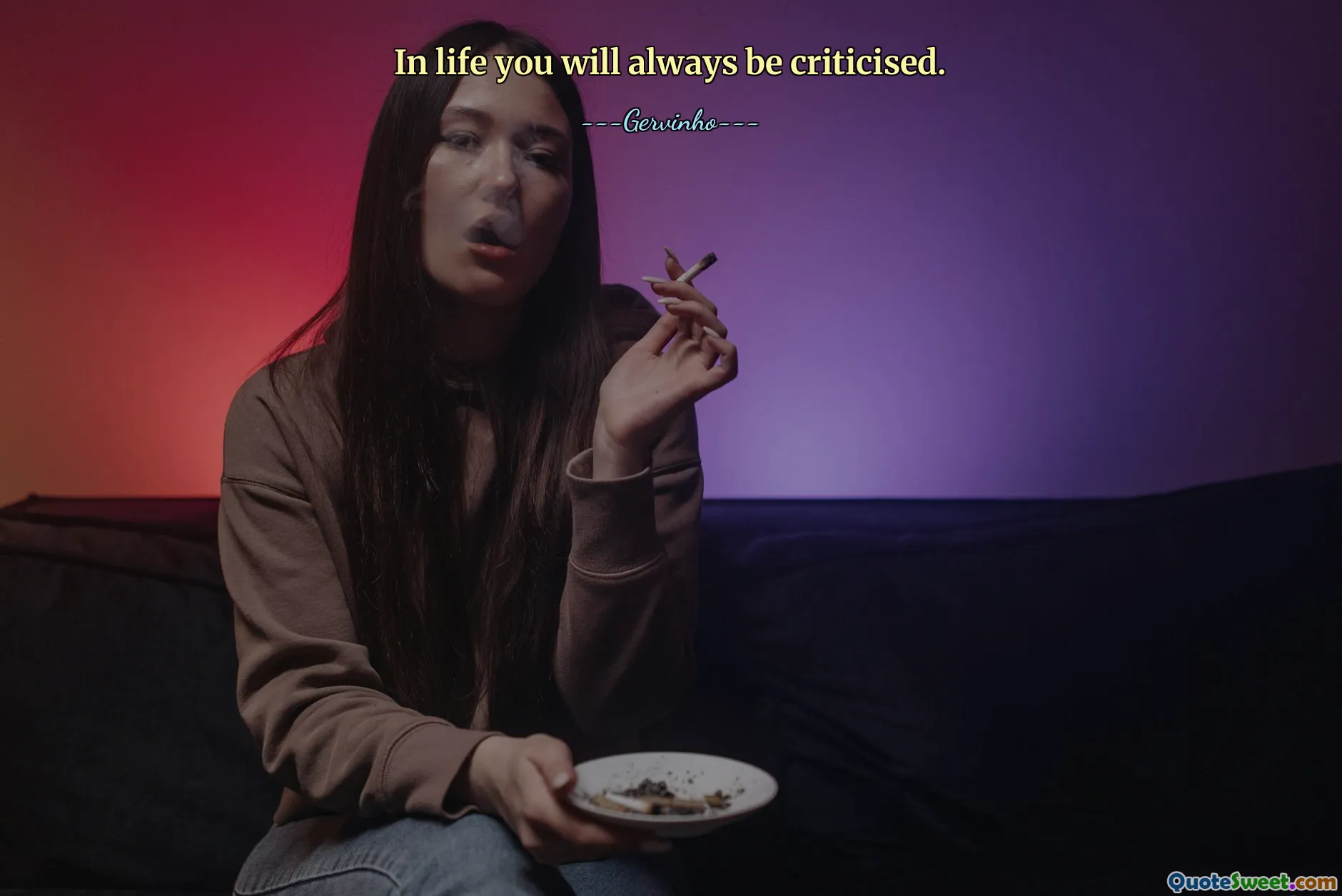 In life you will always be criticised.