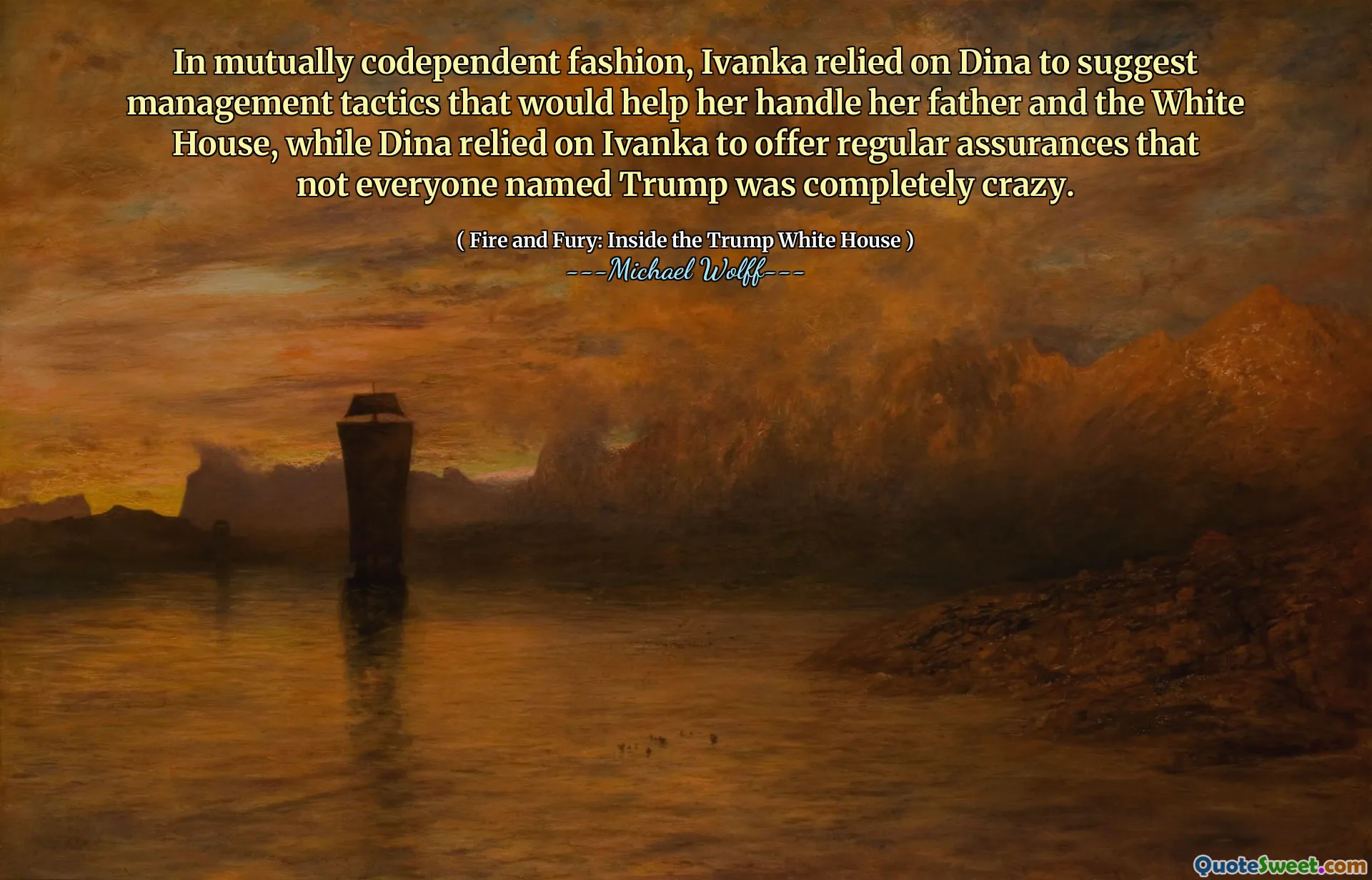 In mutually codependent fashion, Ivanka relied on Dina to suggest management tactics that would help her handle her father and the White House, while Dina relied on Ivanka to offer regular assurances that not everyone named Trump was completely crazy.