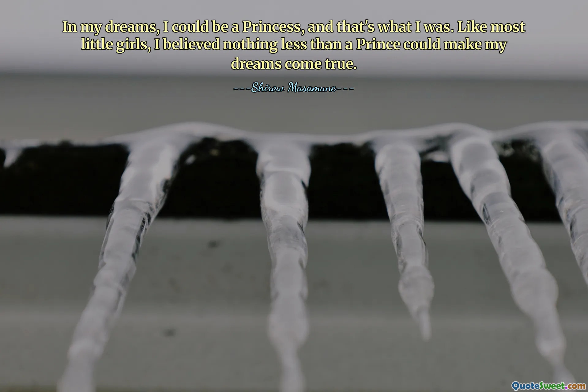 In my dreams, I could be a Princess, and that's what I was. Like most little girls, I believed nothing less than a Prince could make my dreams come true.
