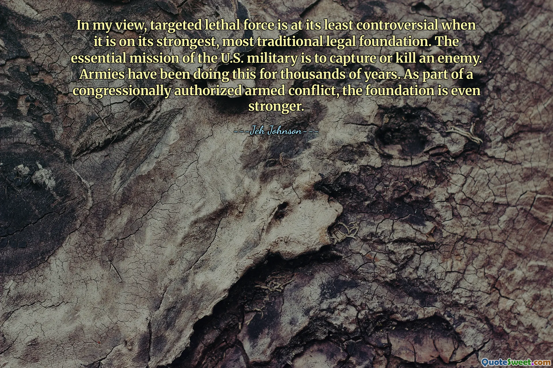 मेरे विचार में, लक्षित घातक बल तब कम से कम विवादास्पद होता है जब वह अपनी सबसे मजबूत, सबसे पारंपरिक कानूनी नींव पर होता है। अमेरिकी सेना का मुख्य मिशन दुश्मन को पकड़ना या मारना है। सेनाएं हजारों वर्षों से ऐसा करती आ रही हैं। कांग्रेस द्वारा अधिकृत सशस्त्र संघर्ष के हिस्से के रूप में, नींव और भी मजबूत है।
