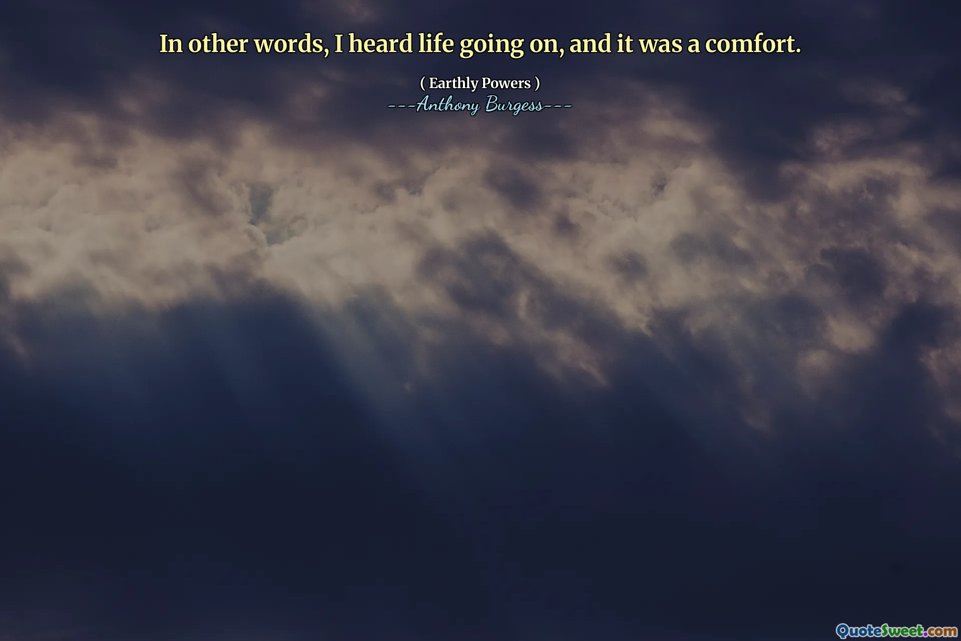 In other words, I heard life going on, and it was a comfort.