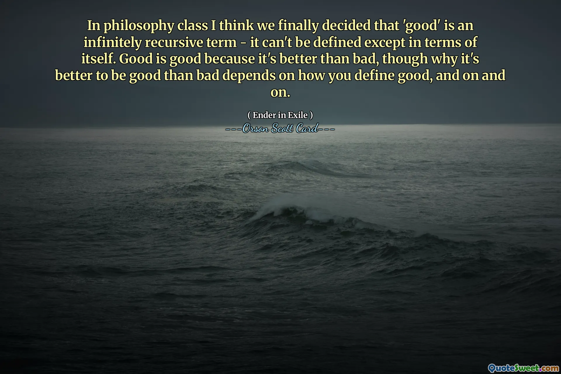 Di kelas filsafat saya pikir kita akhirnya memutuskan bahwa 'kebaikan' adalah istilah yang berulang-ulang - tidak dapat didefinisikan kecuali dalam istilah itu sendiri. Yang baik itu baik karena lebih baik daripada yang buruk, meskipun mengapa lebih baik menjadi baik daripada yang buruk bergantung pada bagaimana Anda mendefinisikan yang baik, dan seterusnya.