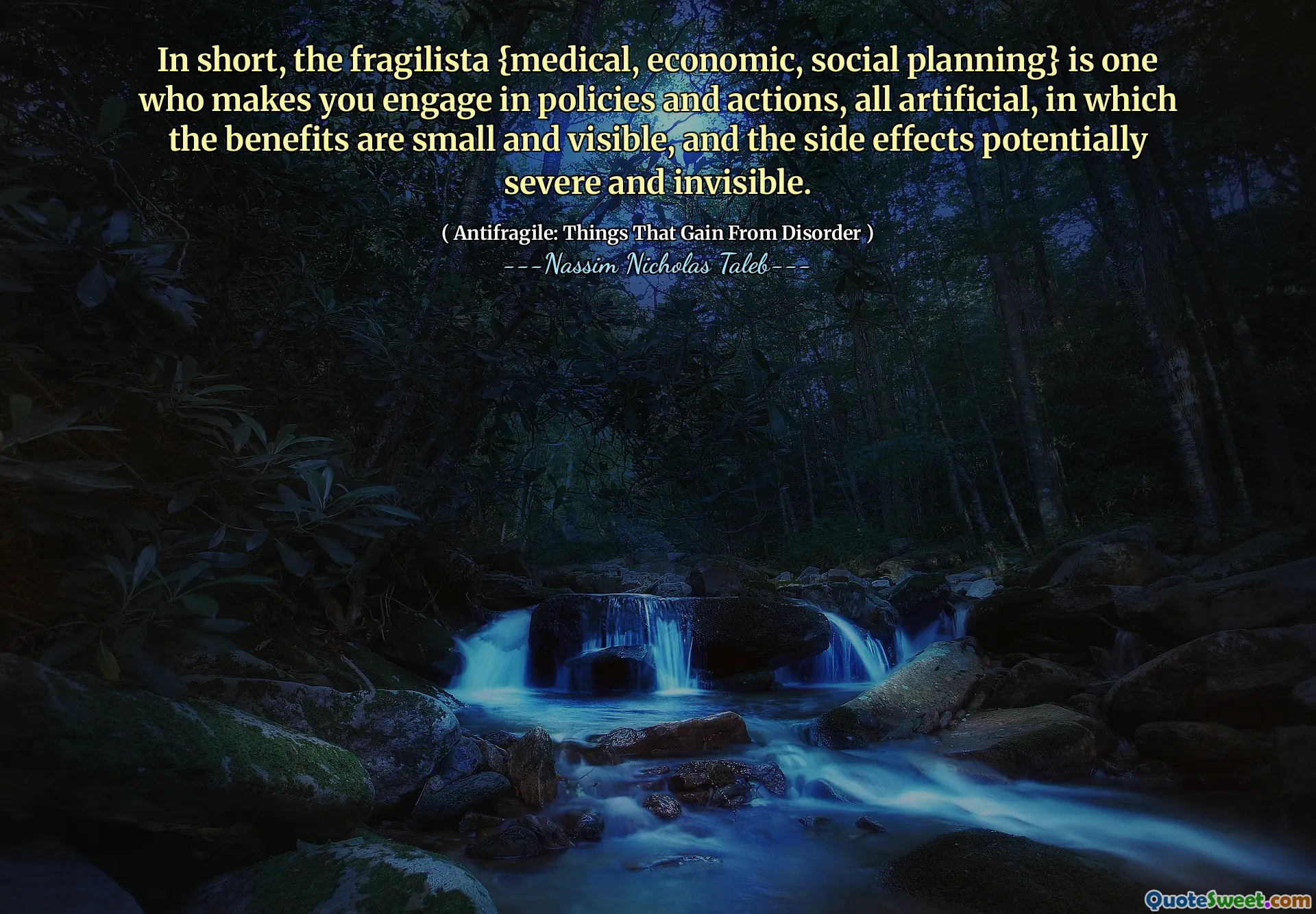 In short, the fragilista {medical, economic, social planning} is one who makes you engage in policies and actions, all artificial, in which the benefits are small and visible, and the side effects potentially severe and invisible.