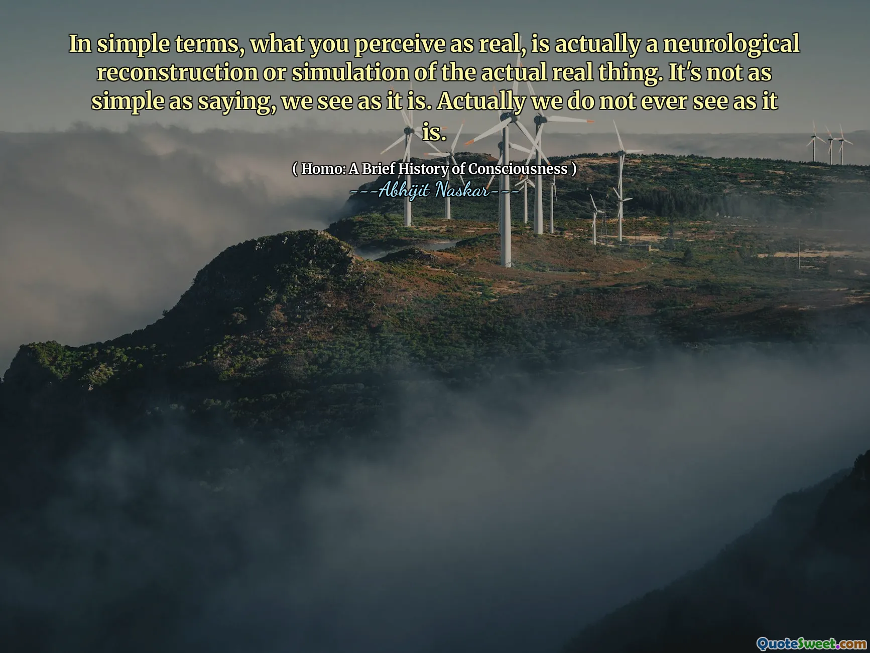 In simple terms, what you perceive as real, is actually a neurological reconstruction or simulation of the actual real thing. It's not as simple as saying, we see as it is. Actually we do not ever see as it is.