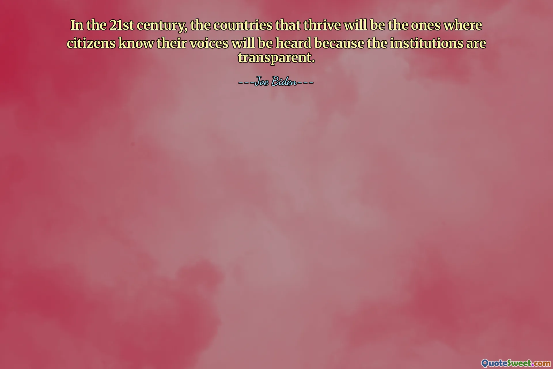 In the 21st century, the countries that thrive will be the ones where citizens know their voices will be heard because the institutions are transparent.