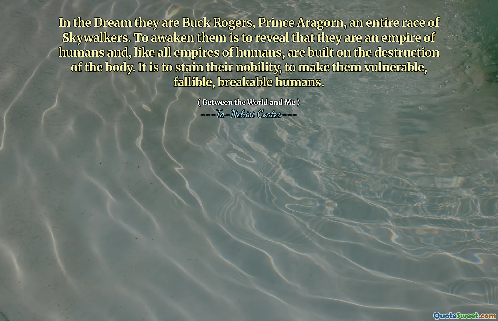 In the Dream they are Buck Rogers, Prince Aragorn, an entire race of Skywalkers. To awaken them is to reveal that they are an empire of humans and, like all empires of humans, are built on the destruction of the body. It is to stain their nobility, to make them vulnerable, fallible, breakable humans.