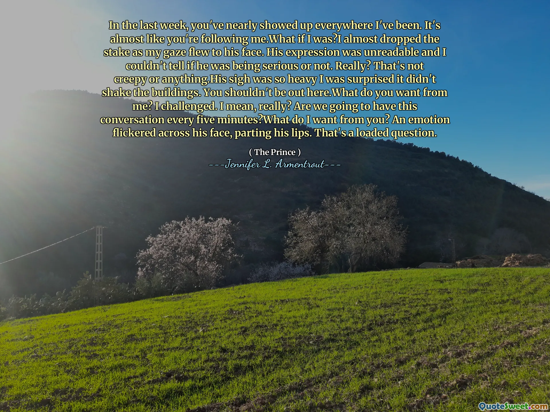 In the last week, you've nearly showed up everywhere I've been. It's almost like you're following me.What if I was?I almost dropped the stake as my gaze flew to his face. His expression was unreadable and I couldn't tell if he was being serious or not. Really? That's not creepy or anything.His sigh was so heavy I was surprised it didn't shake the buildings. You shouldn't be out here.What do you want from me? I challenged. I mean, really? Are we going to have this conversation every five minutes?What do I want from you? An emotion flickered across his face, parting his lips. That's a loaded question.