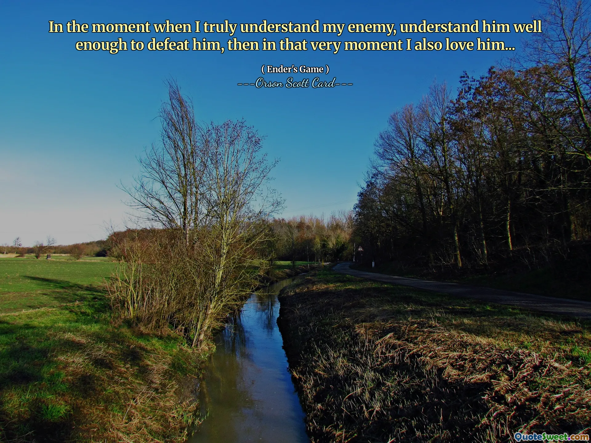 في اللحظة التي أفهم فيها عدوي حقًا، أفهمه جيدًا بما يكفي لهزيمته، ثم في تلك اللحظة بالذات أحبه أيضًا...