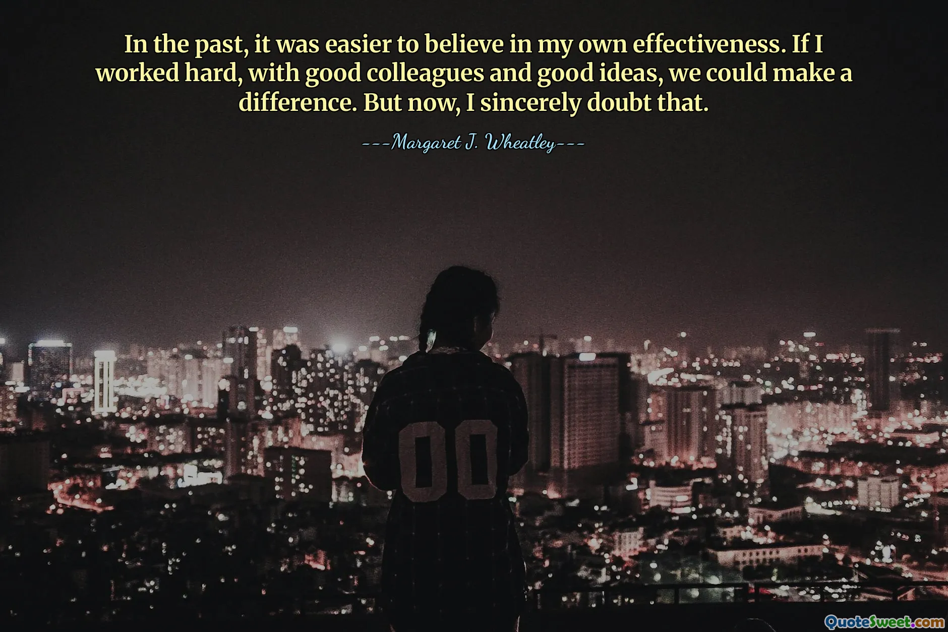 No passado, era mais fácil acreditar na minha própria eficácia. Se eu trabalhasse muito, com bons colegas e boas ideias, poderíamos fazer a diferença. Mas agora, duvido sinceramente disso.