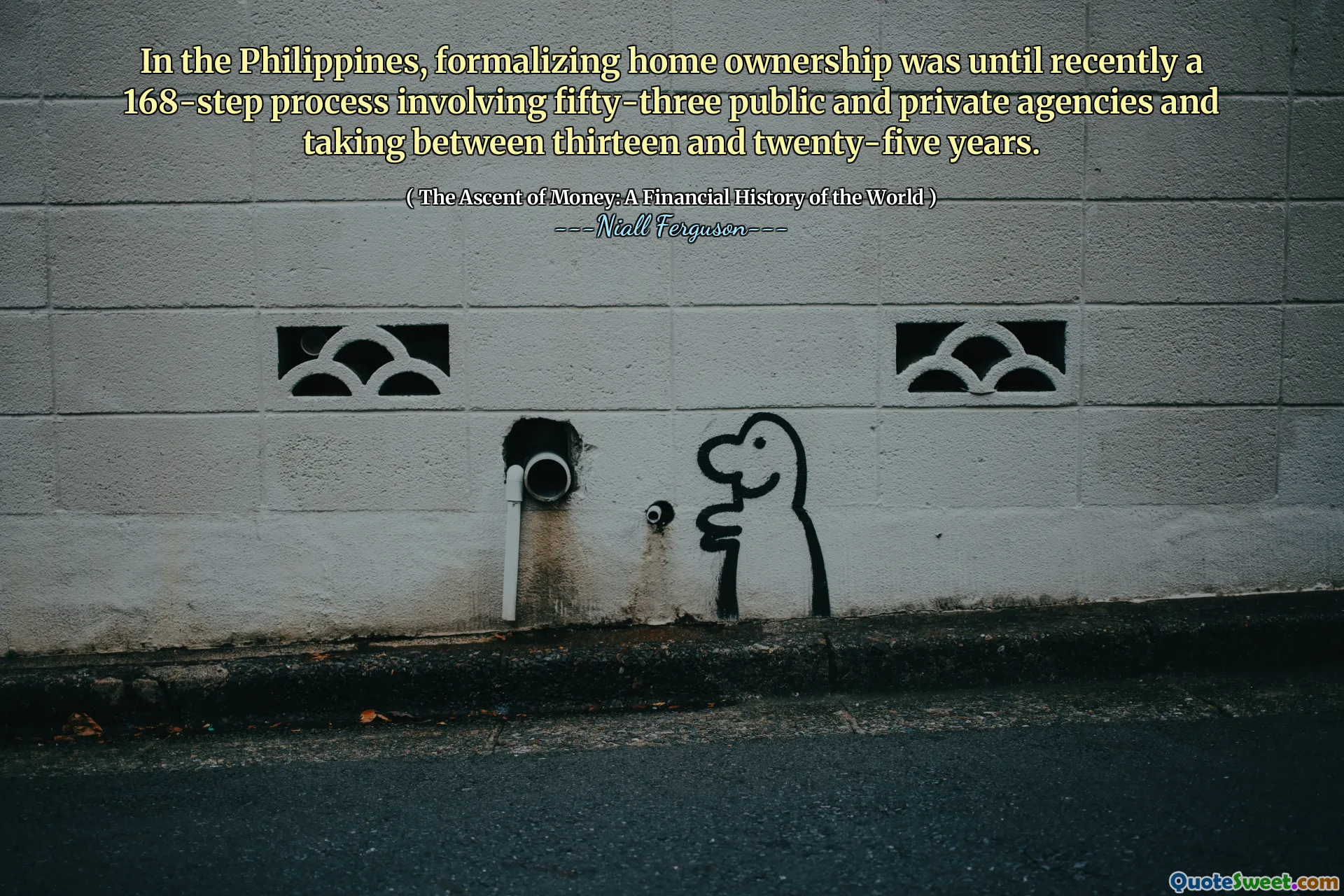 In the Philippines, formalizing home ownership was until recently a 168-step process involving fifty-three public and private agencies and taking between thirteen and twenty-five years.