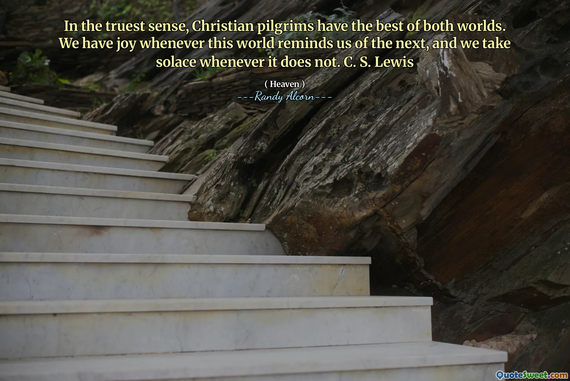 No sentido mais verdadeiro, os peregrinos cristãos têm o melhor dos dois mundos. Temos alegria sempre que este mundo nos lembra do próximo, e fazemos consolo sempre que não. C. S. Lewis