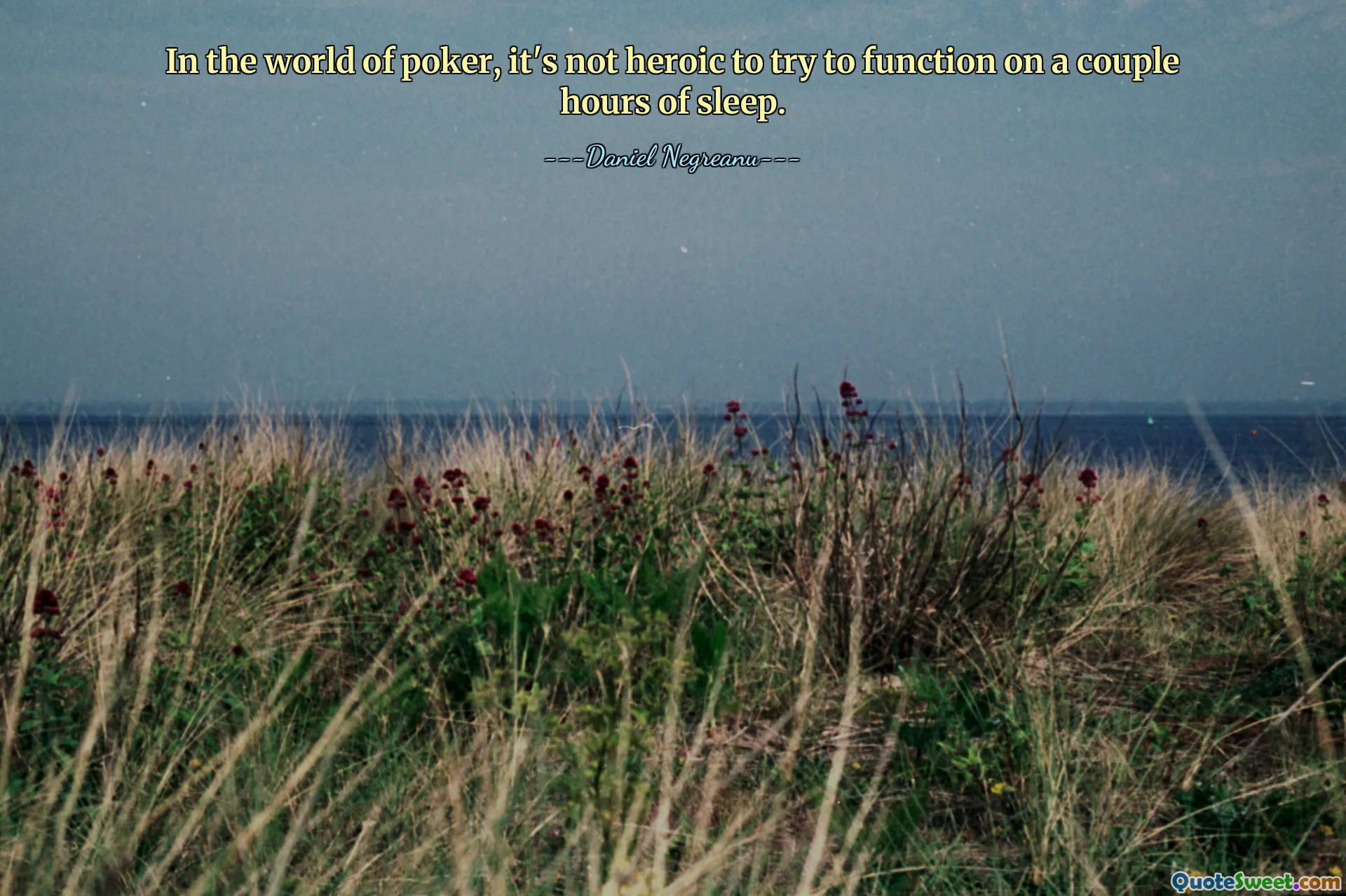 In the world of poker, it's not heroic to try to function on a couple hours of sleep.