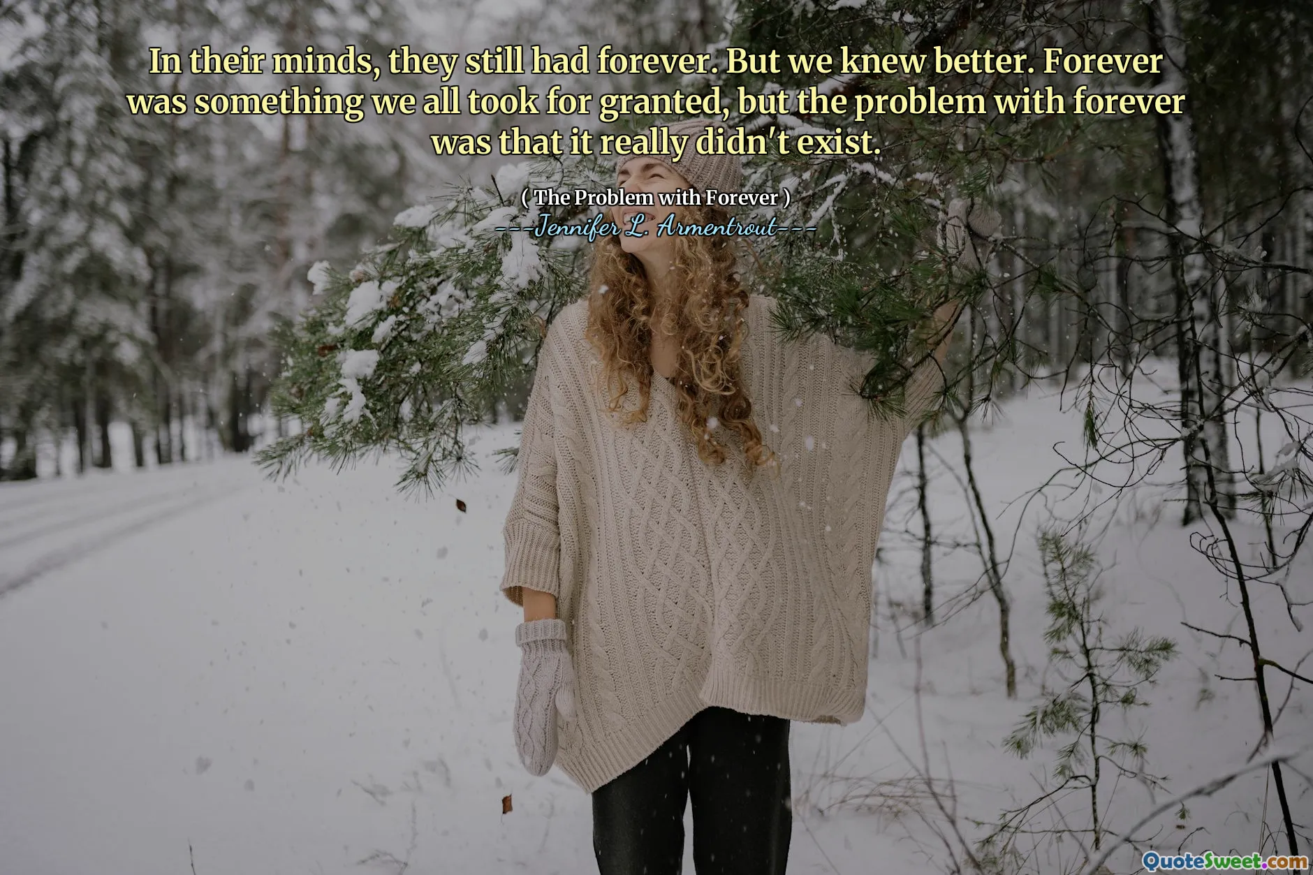 In their minds, they still had forever. But we knew better. Forever was something we all took for granted, but the problem with forever was that it really didn't exist.