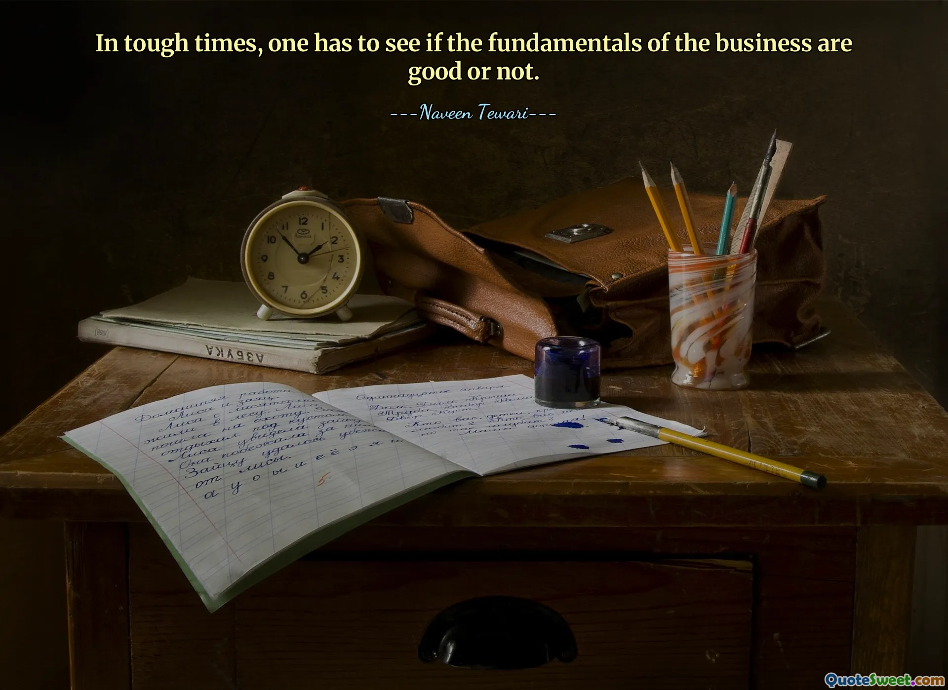 In tough times, one has to see if the fundamentals of the business are good or not.